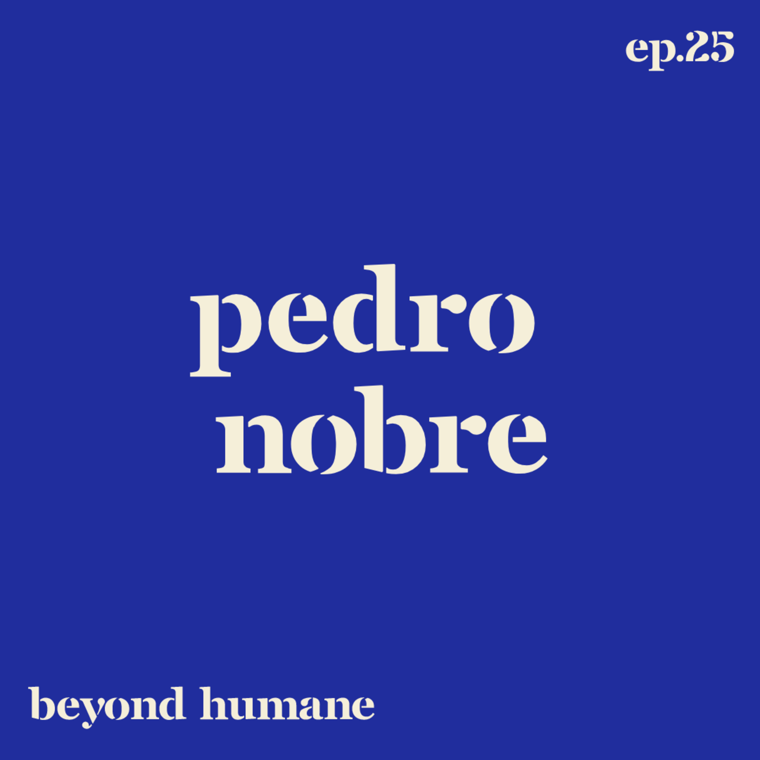 Beyond Humane Ep. 25: Pedro Nobre | Hobbies, Música, Emigrar/Imigrar, Comida Portuguesa, Pressão, Leitura, Arte episode artwork
