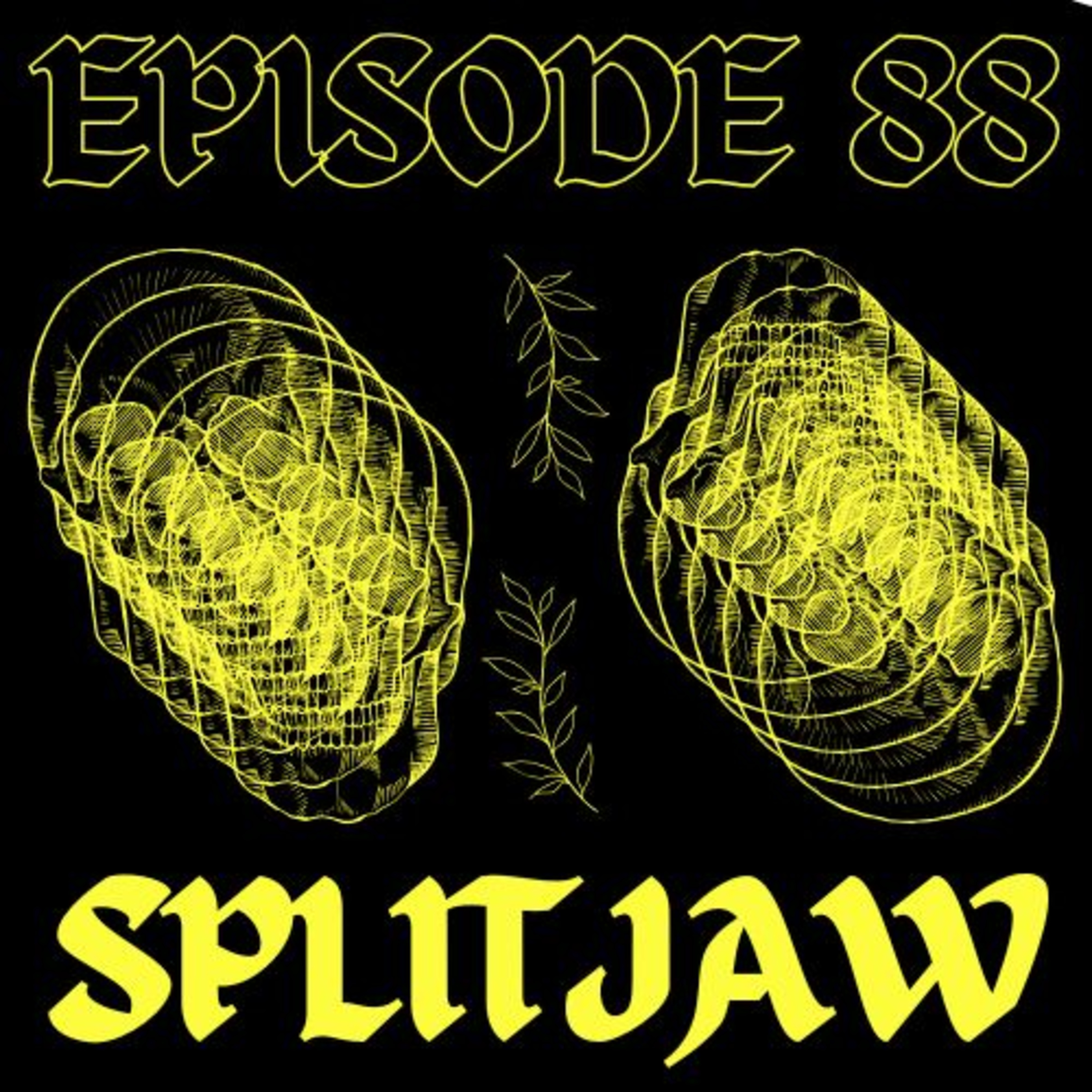 EPISODE 88 - SPLITJAW