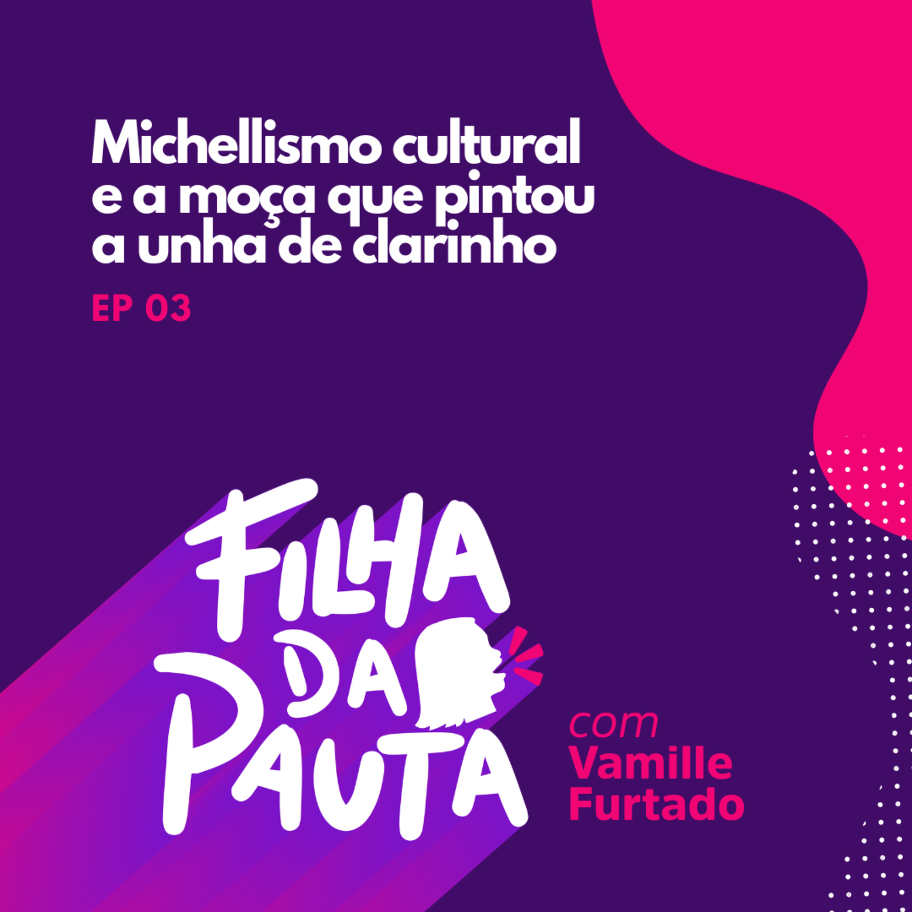 Episódio 03 - Michellismo cultural e a moça que pintou a unha de clarinho episode artwork