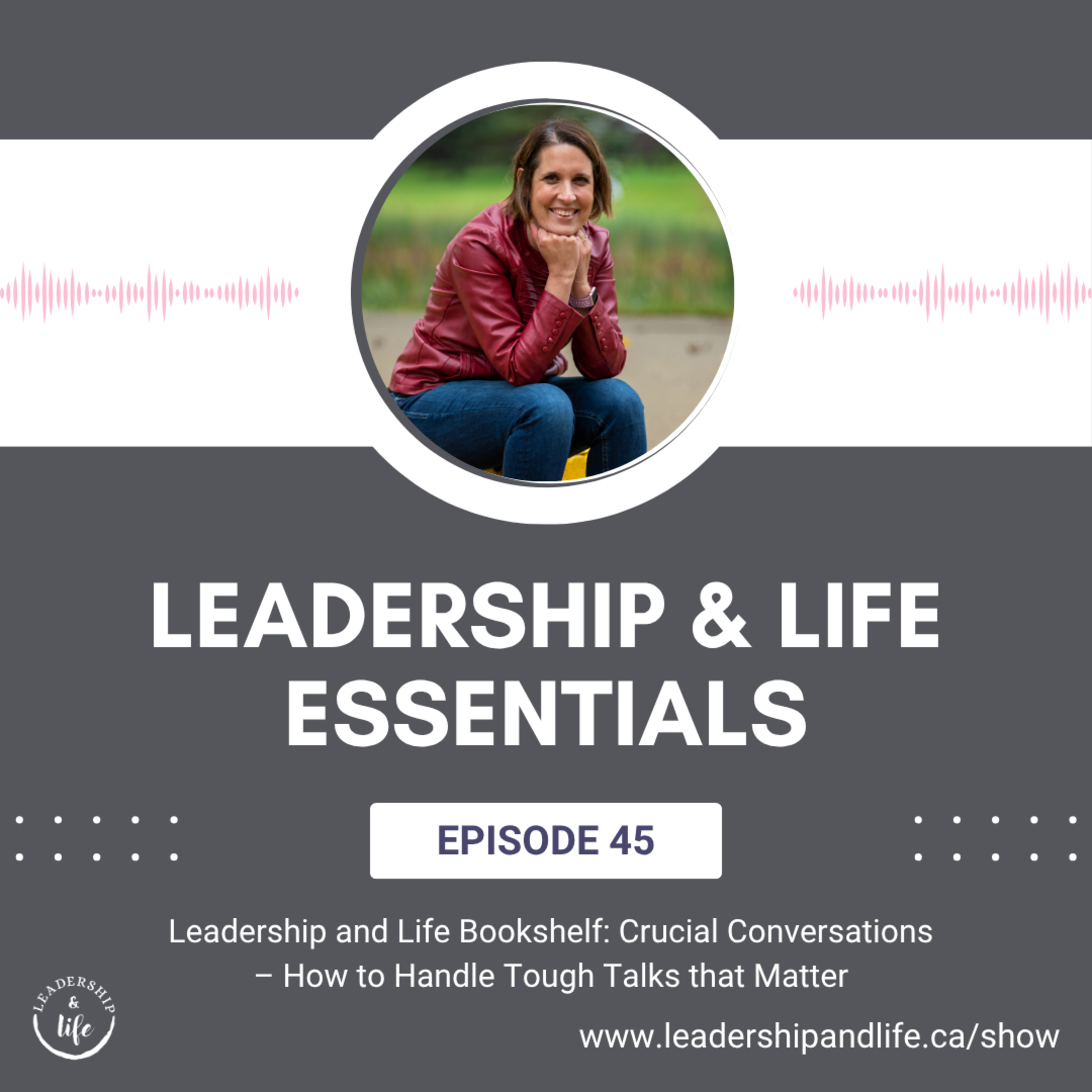 Leadership and Life Essentials: Leadership and Life Bookshelf - Crucial Conversation - How to Handle Tough Talks that Matter