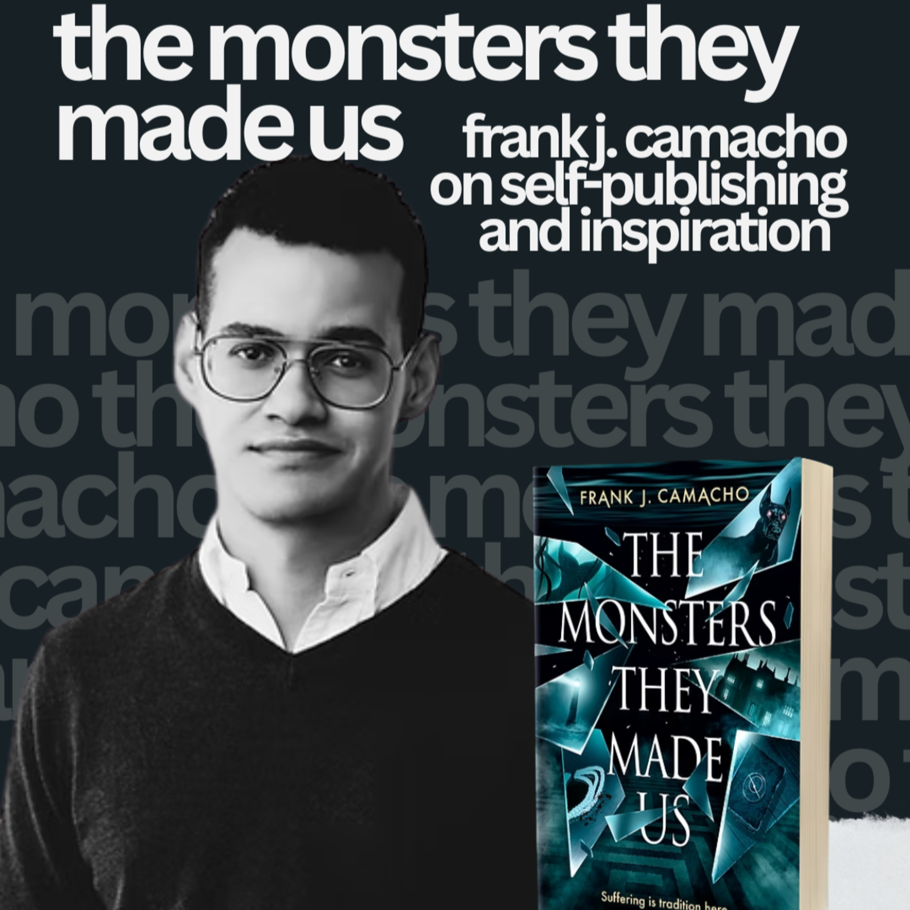 The Monsters They Made Us: Frank J. Camacho on Self-Publishing and Inspiration episode artwork