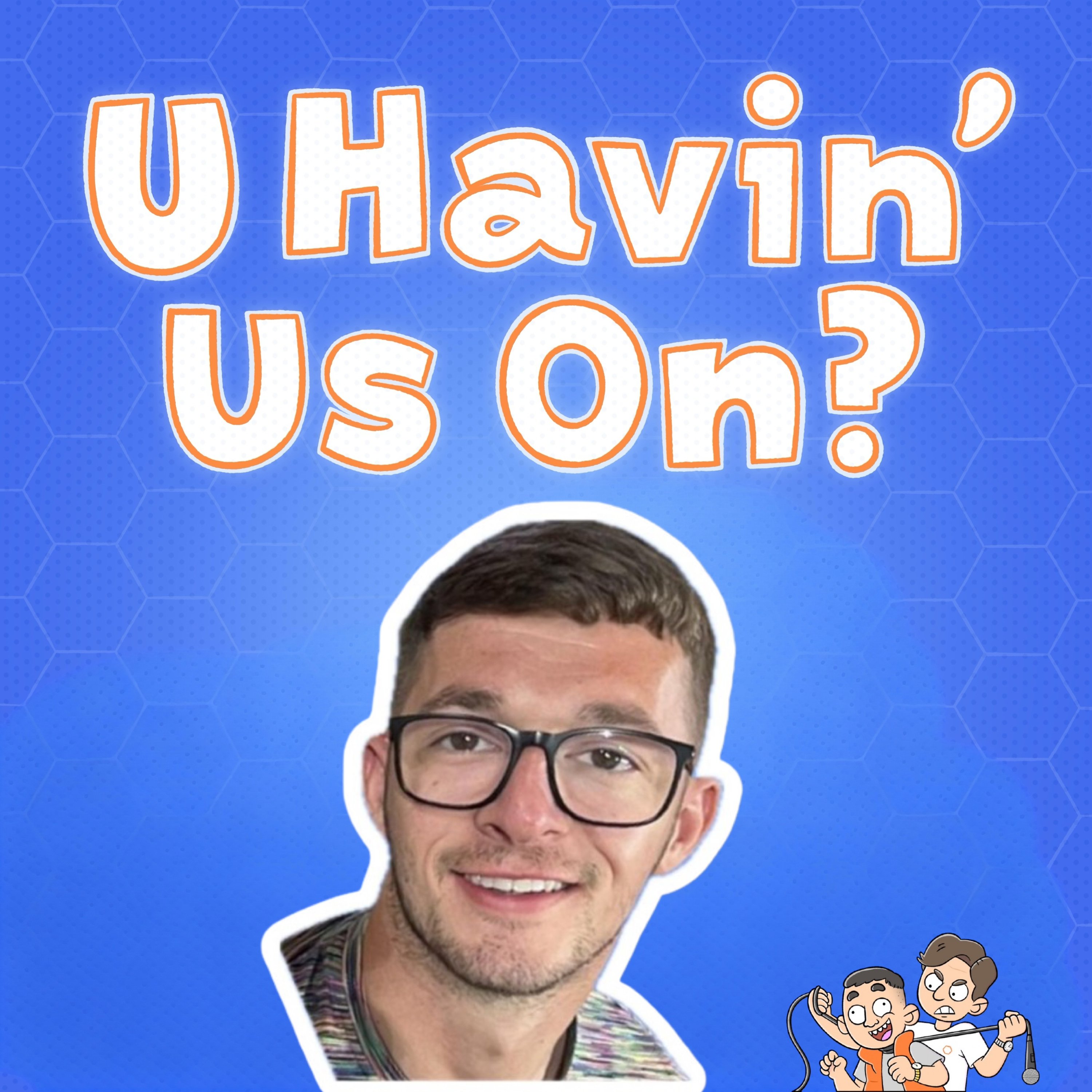 U Havin’ Us On?
