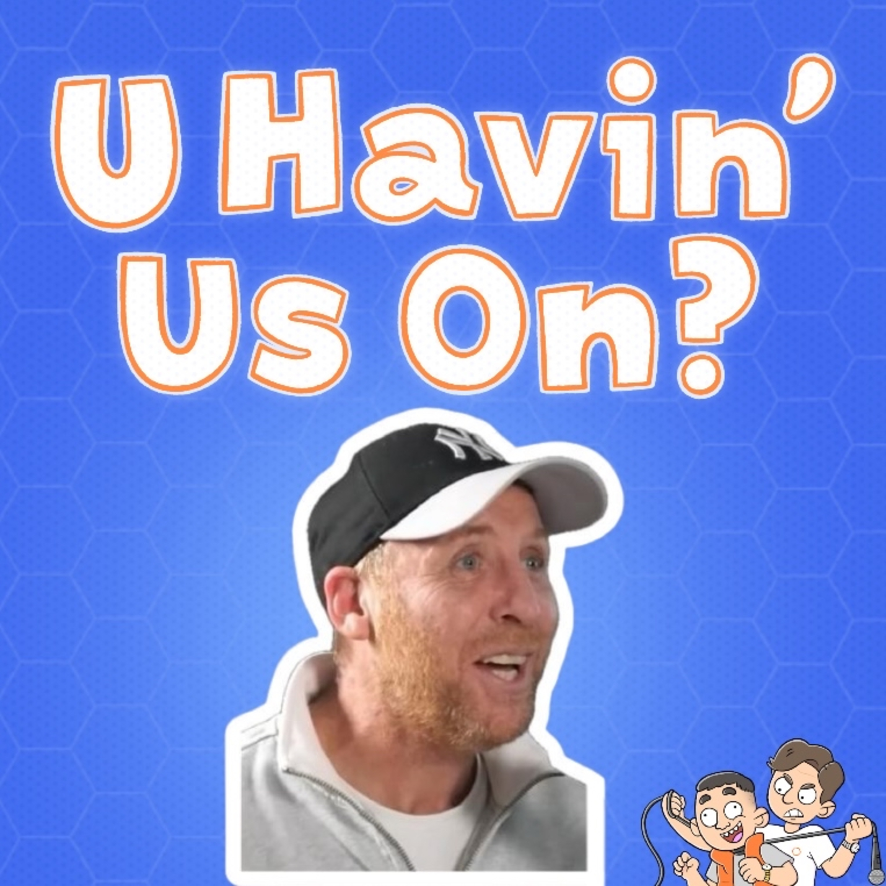 U Havin’ Us On?