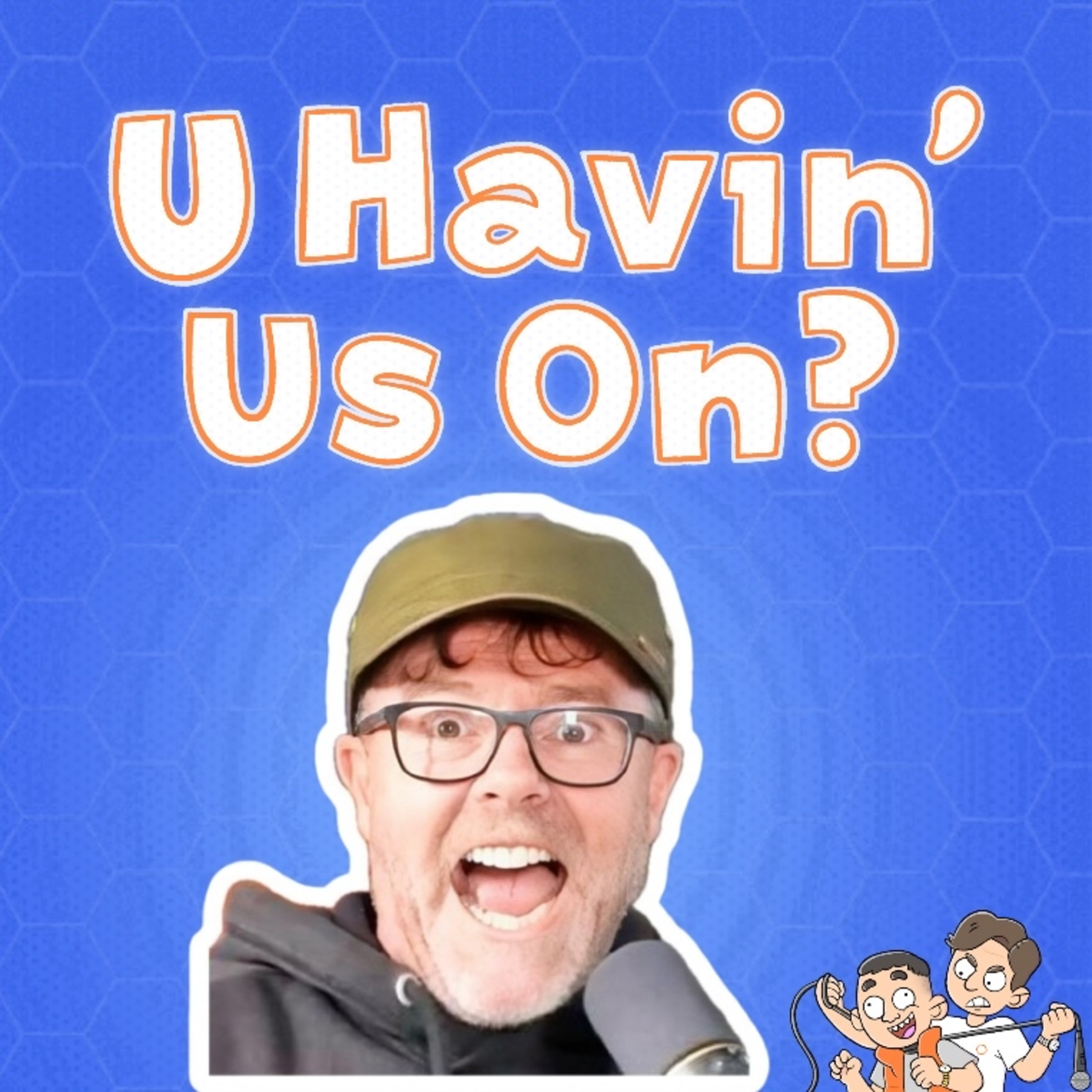 U Havin’ Us On?
