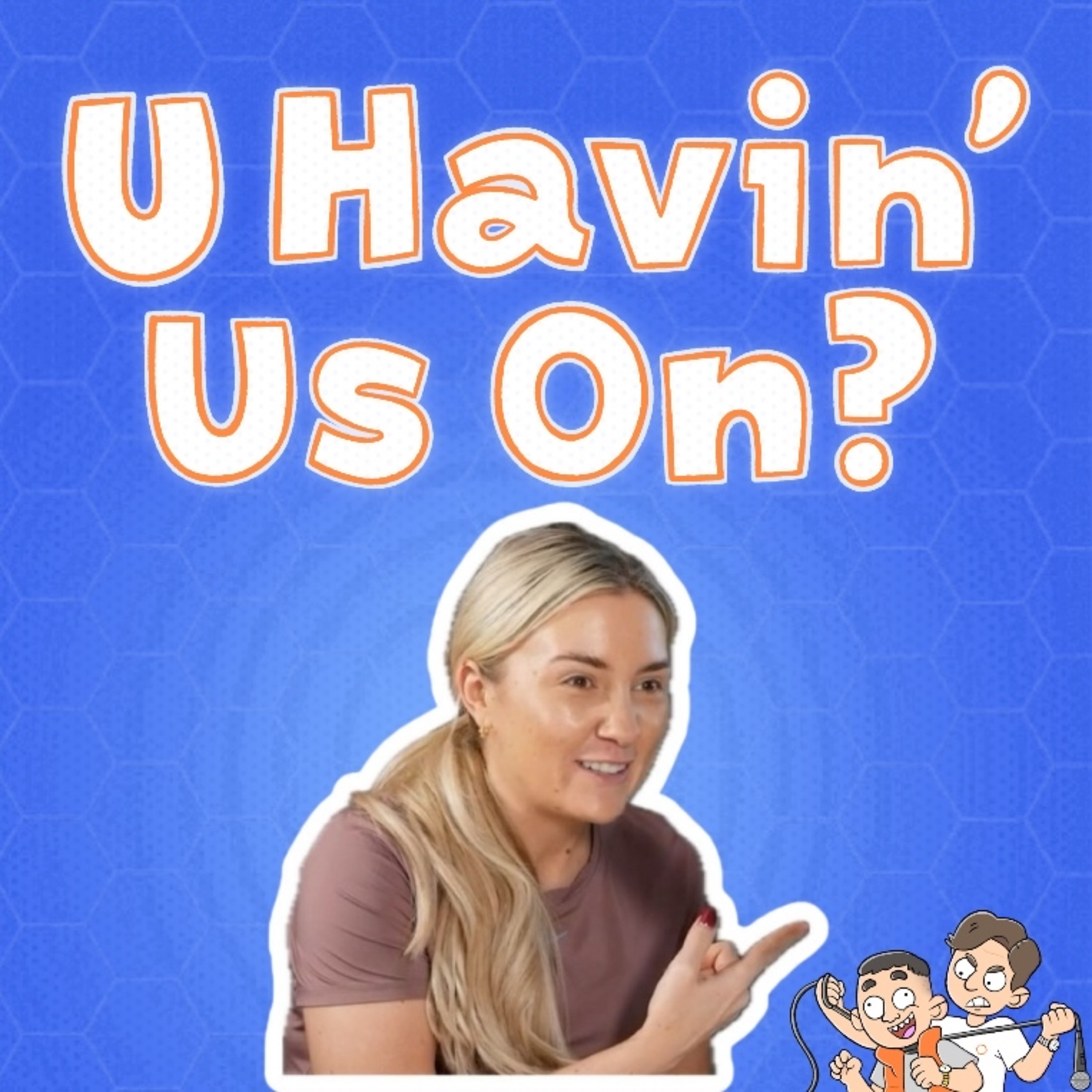 U Havin’ Us On?