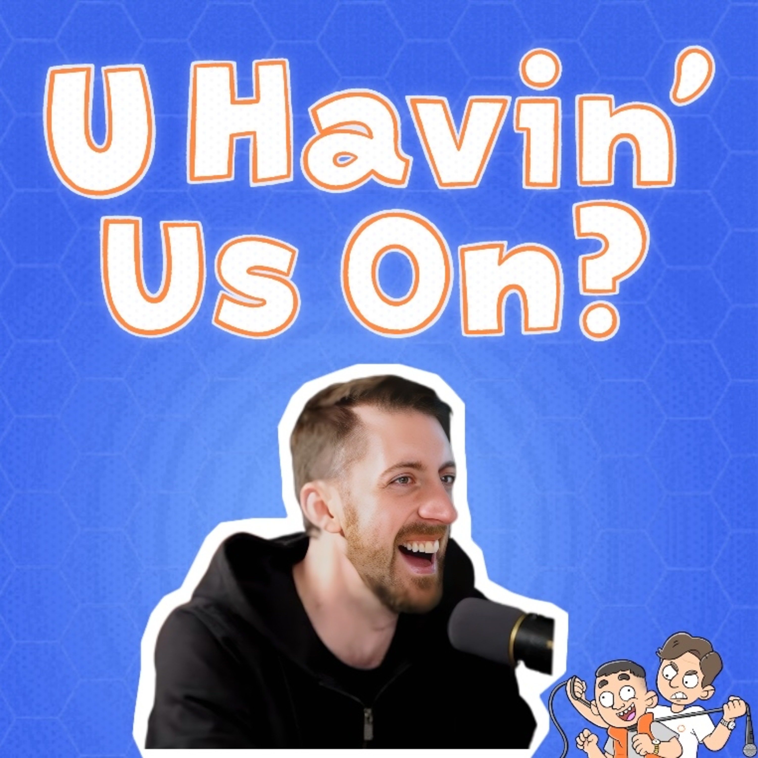 U Havin’ Us On?