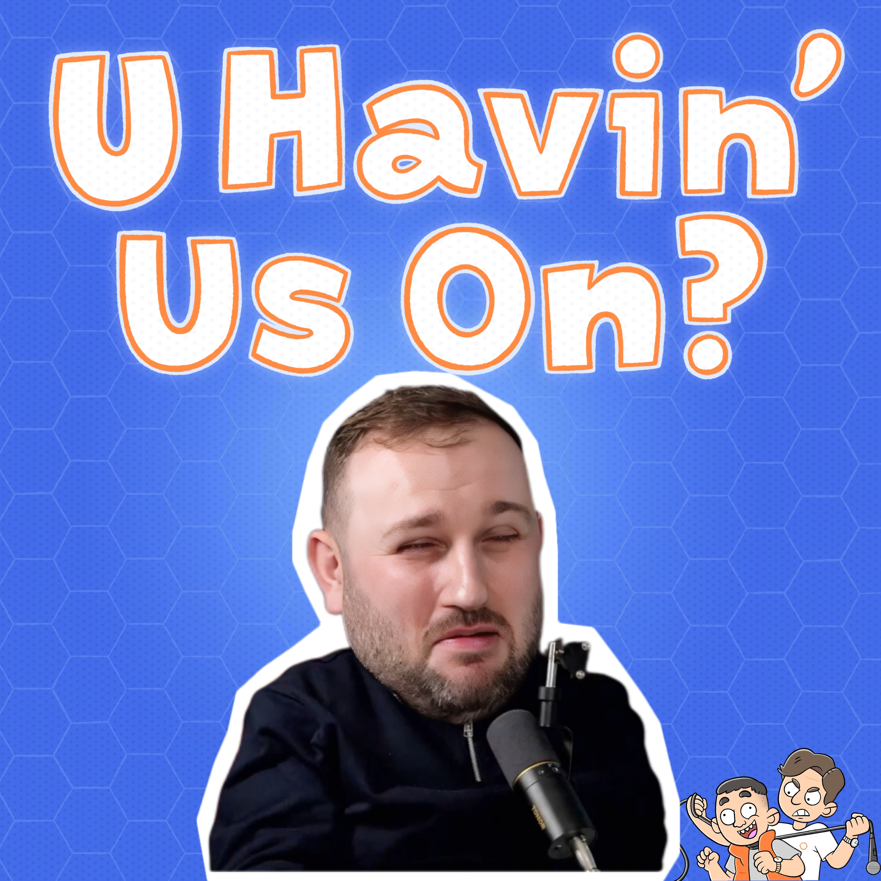 U Havin’ Us On?
