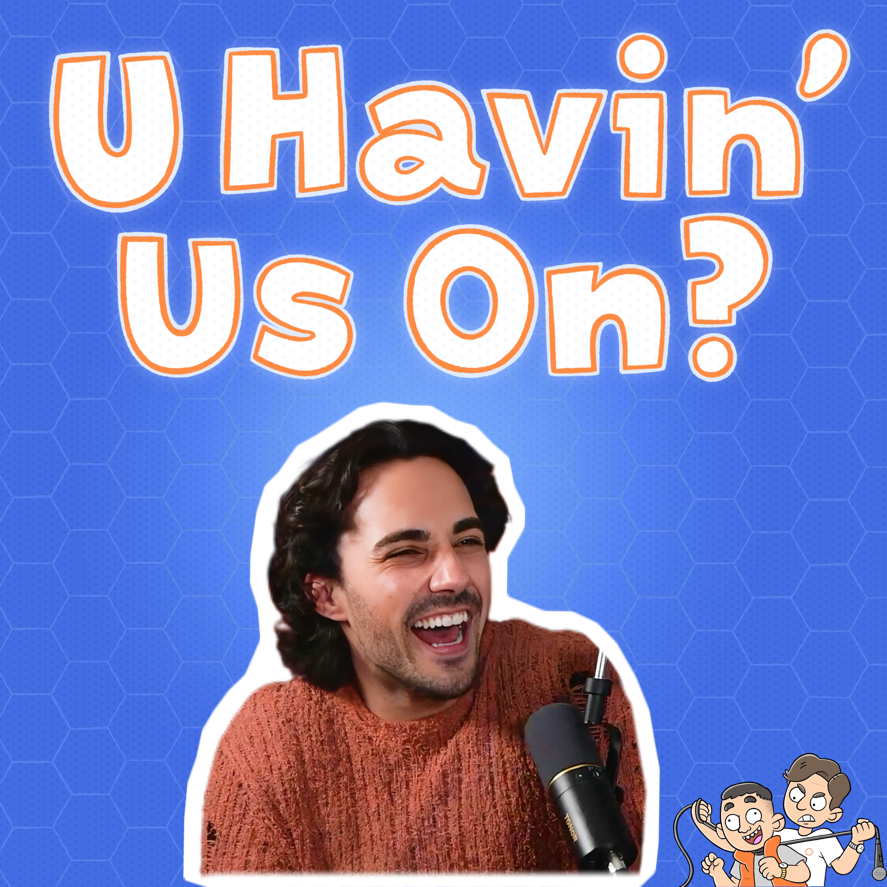 U Havin’ Us On?