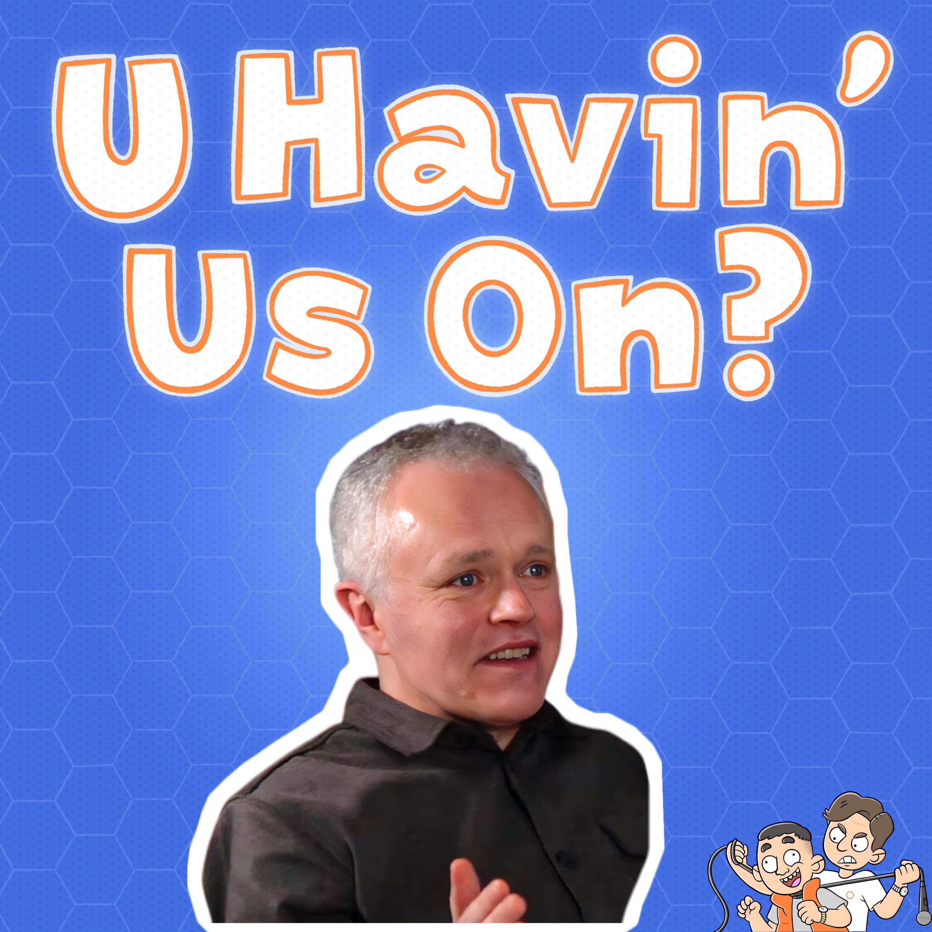 U Havin’ Us On?