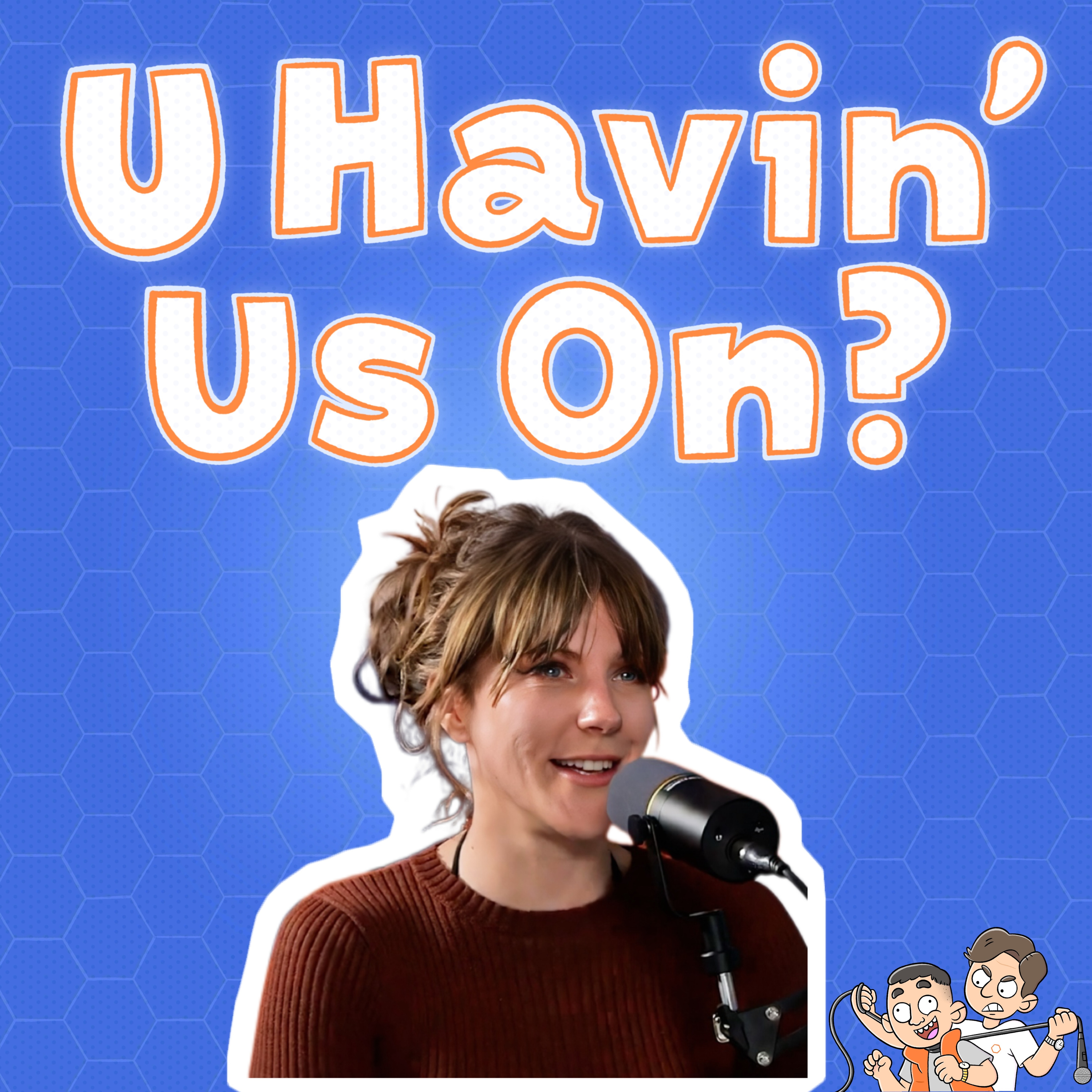 U Havin’ Us On?