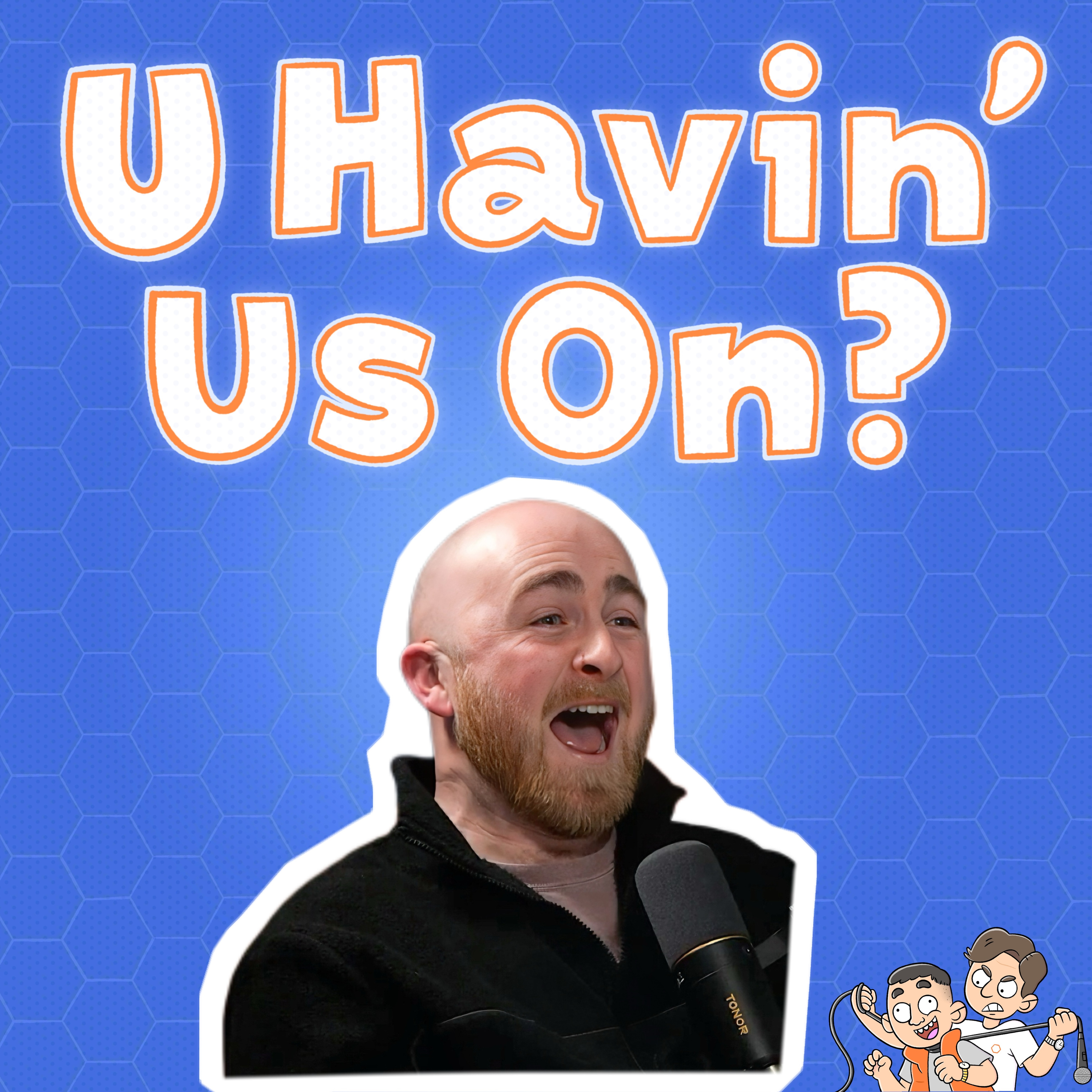 U Havin’ Us On?