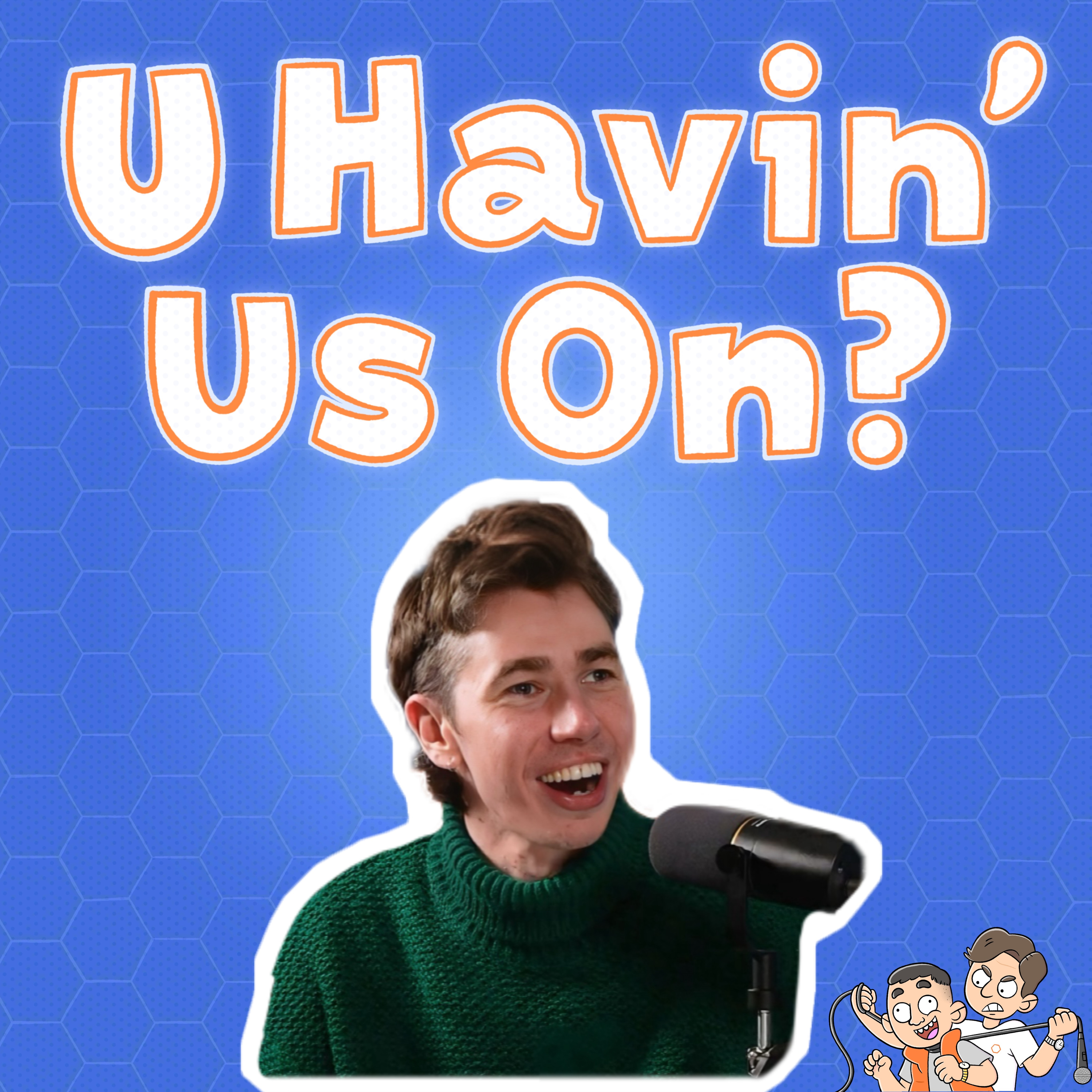 U Havin’ Us On?