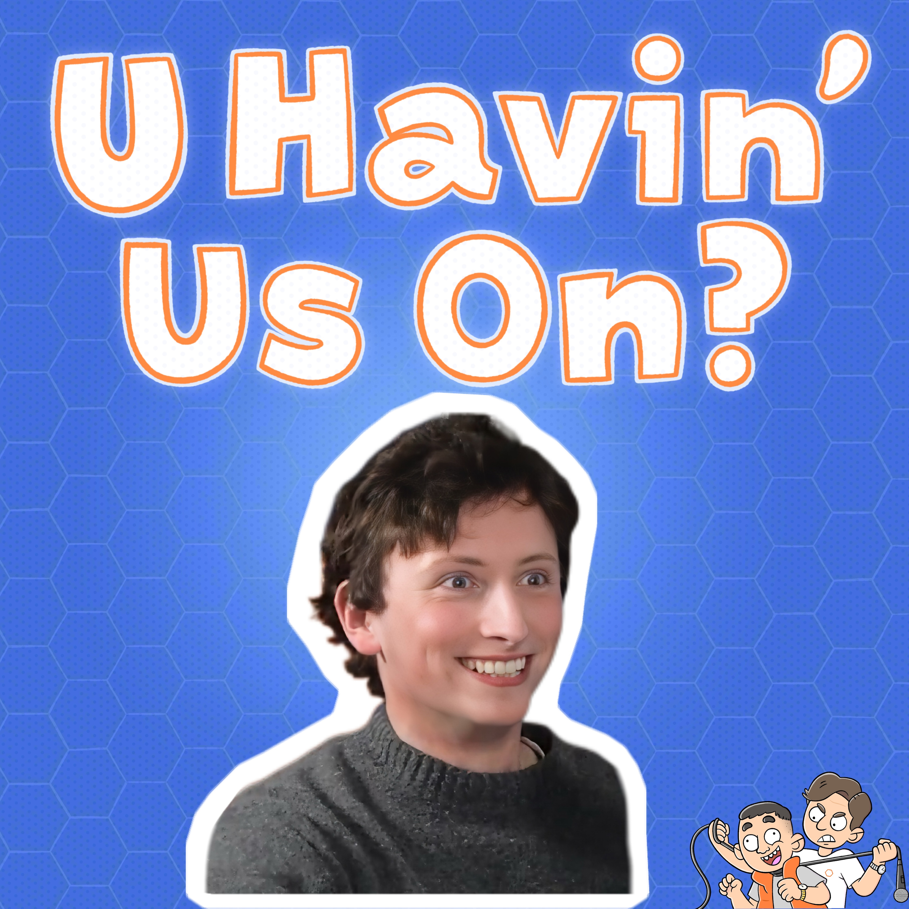 U Havin’ Us On?