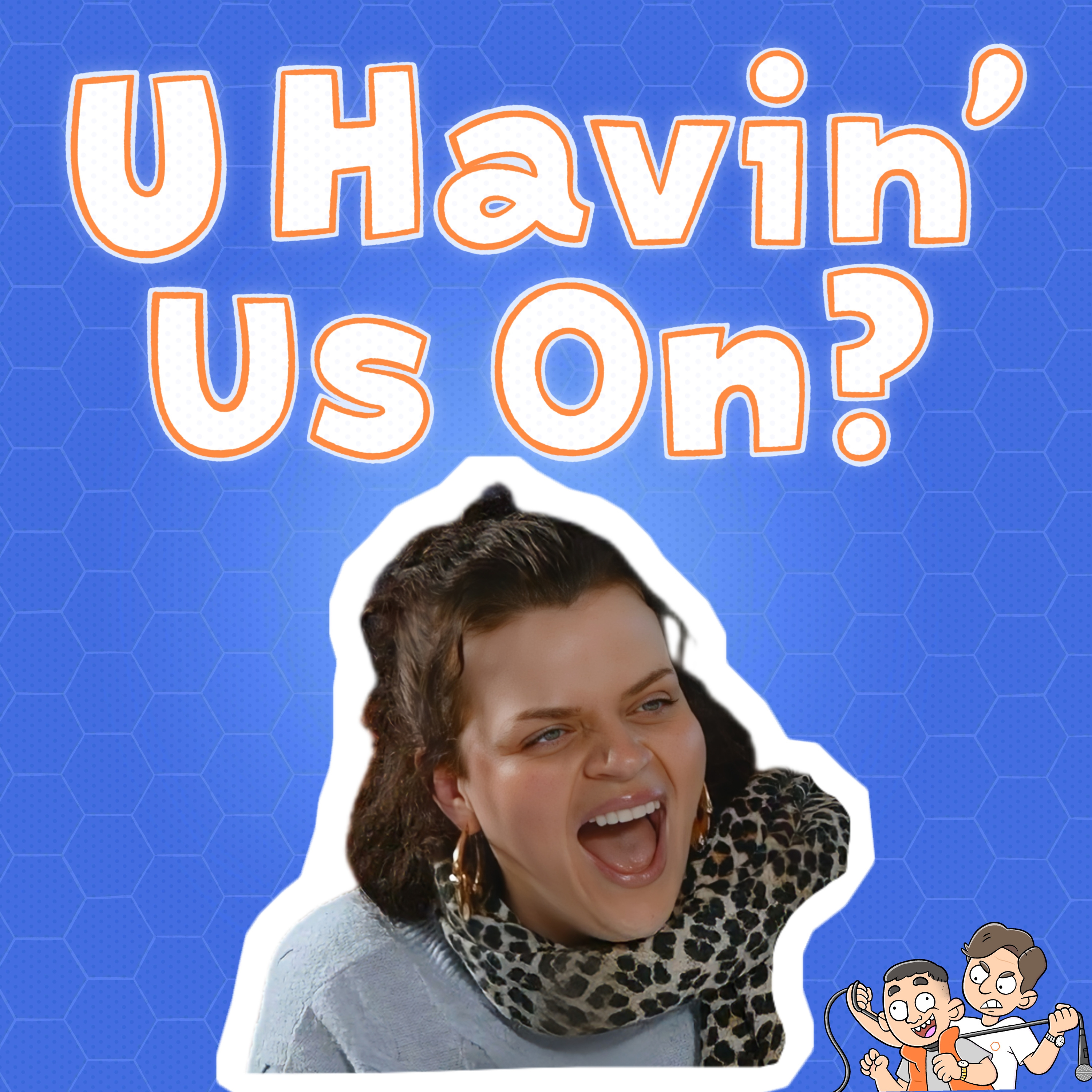 U Havin’ Us On?
