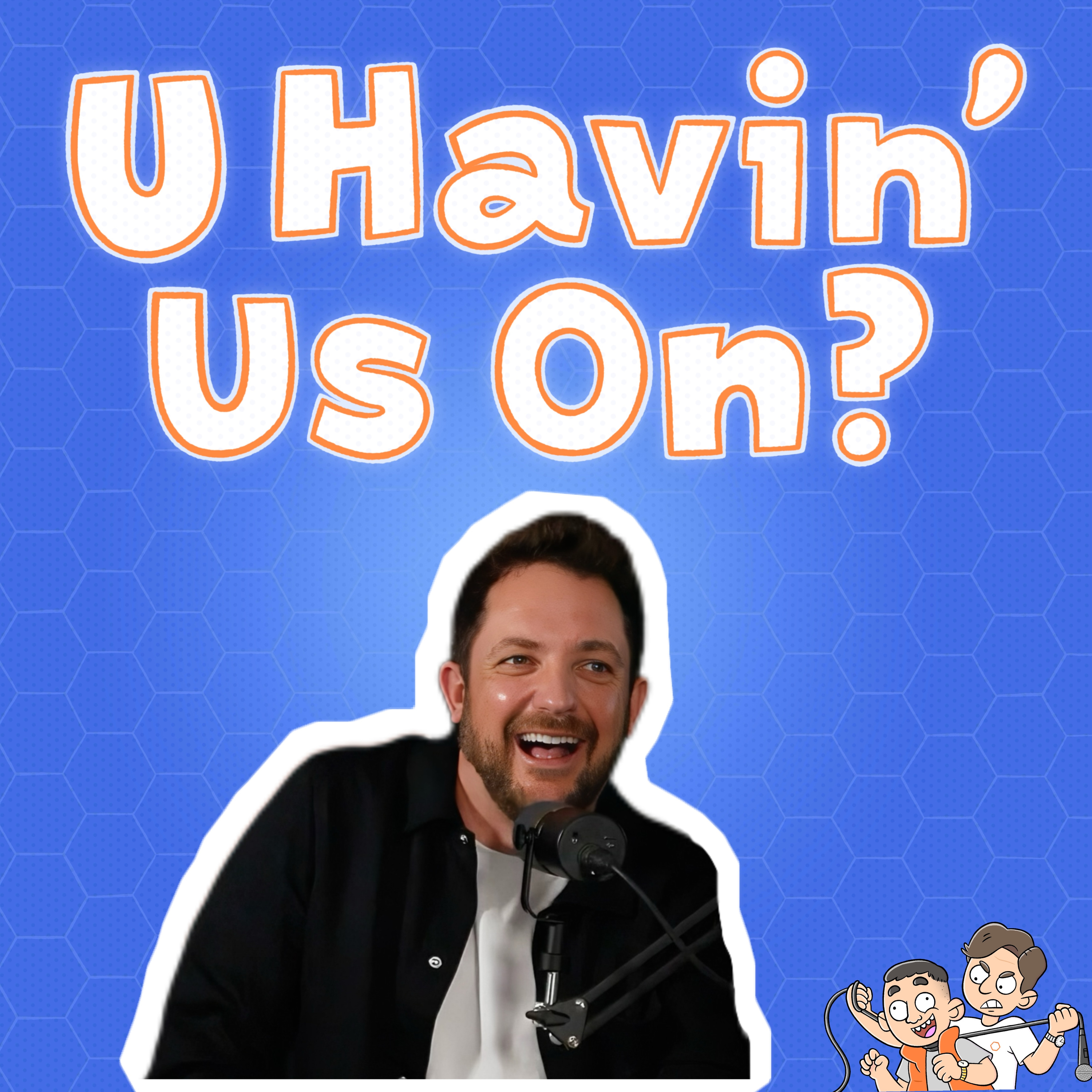 U Havin’ Us On?