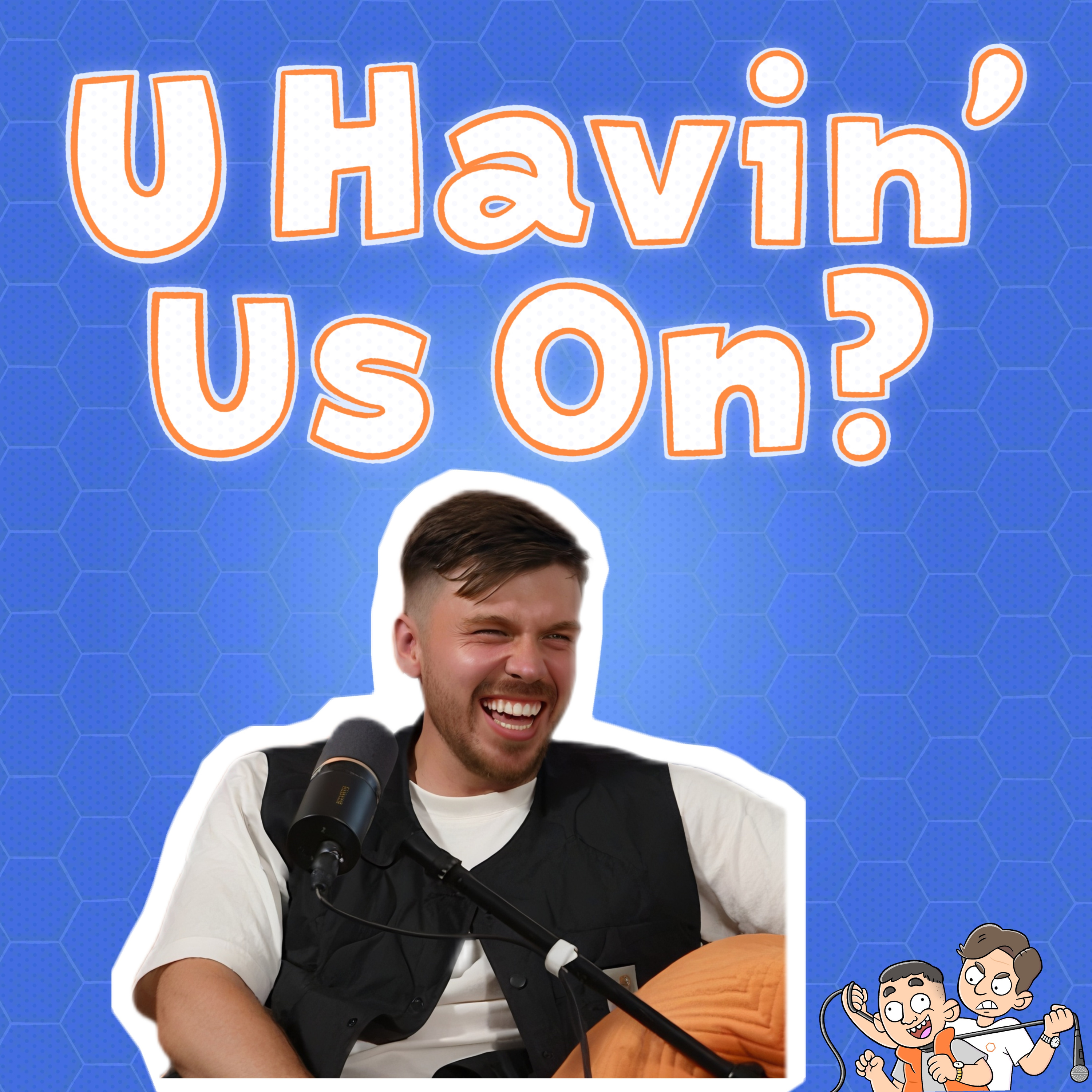 U Havin’ Us On?