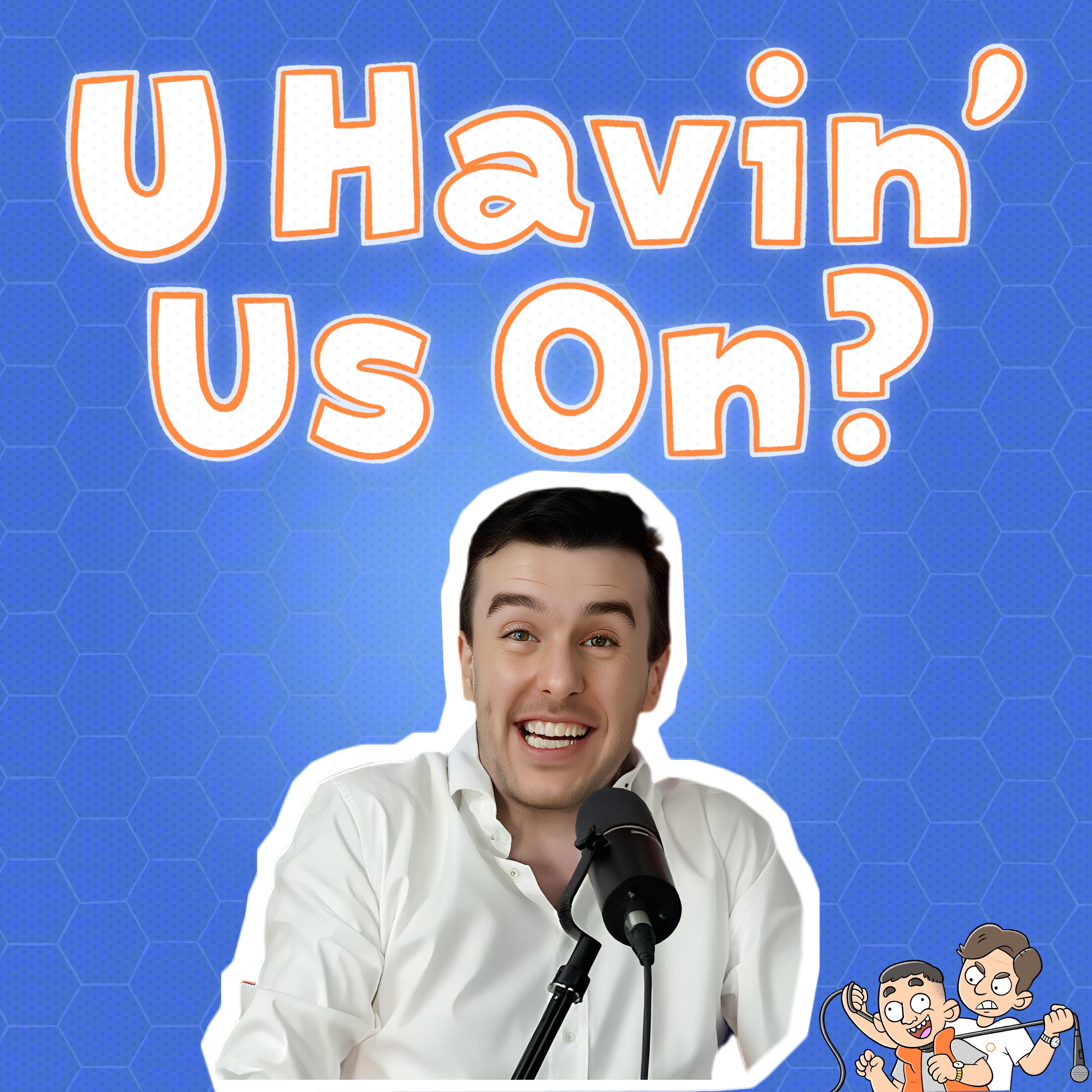 U Havin’ Us On?