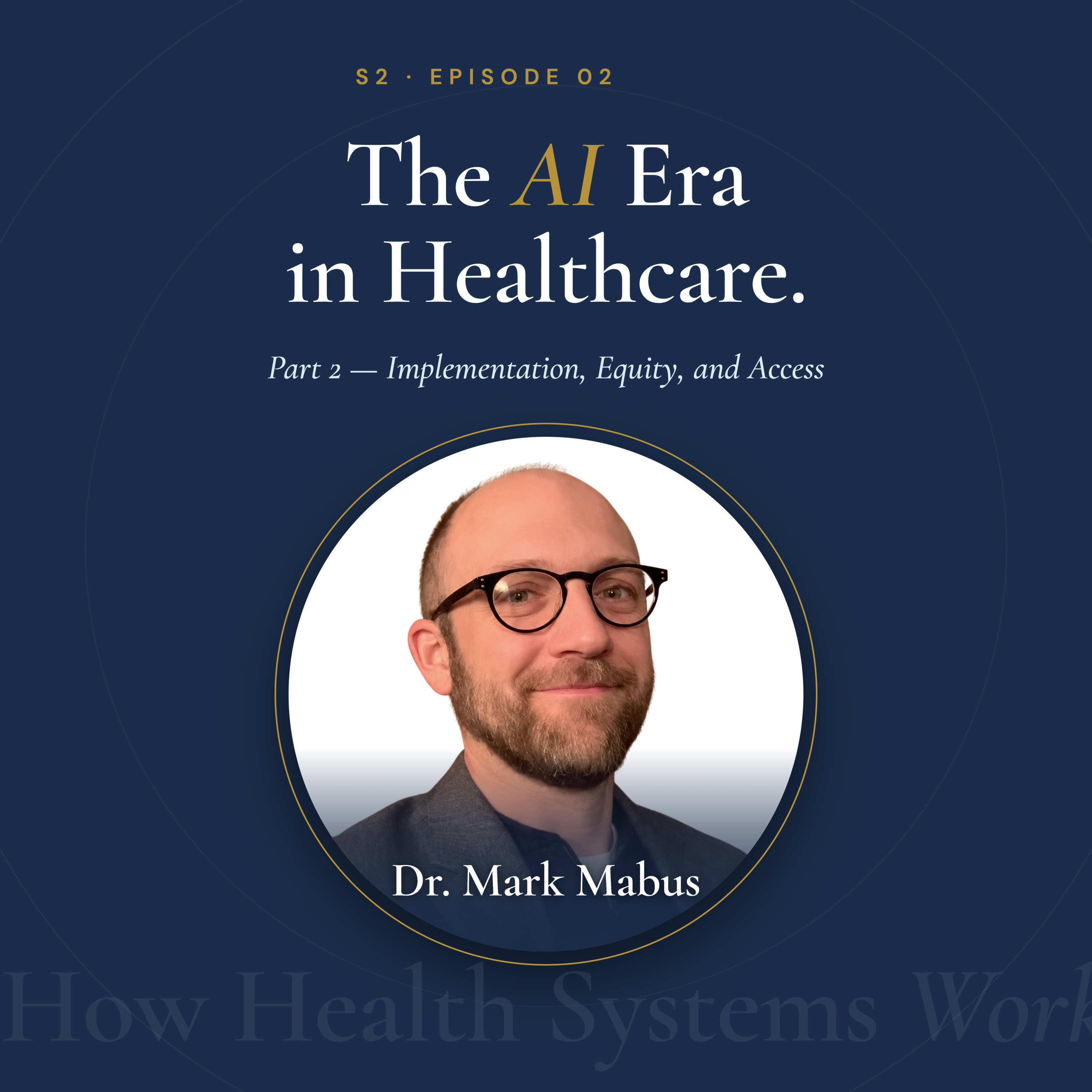 The AI Era in Healthcare. Part 2 — Implementation, Equity, and Access with Dr. Mark Mabus episode artwork