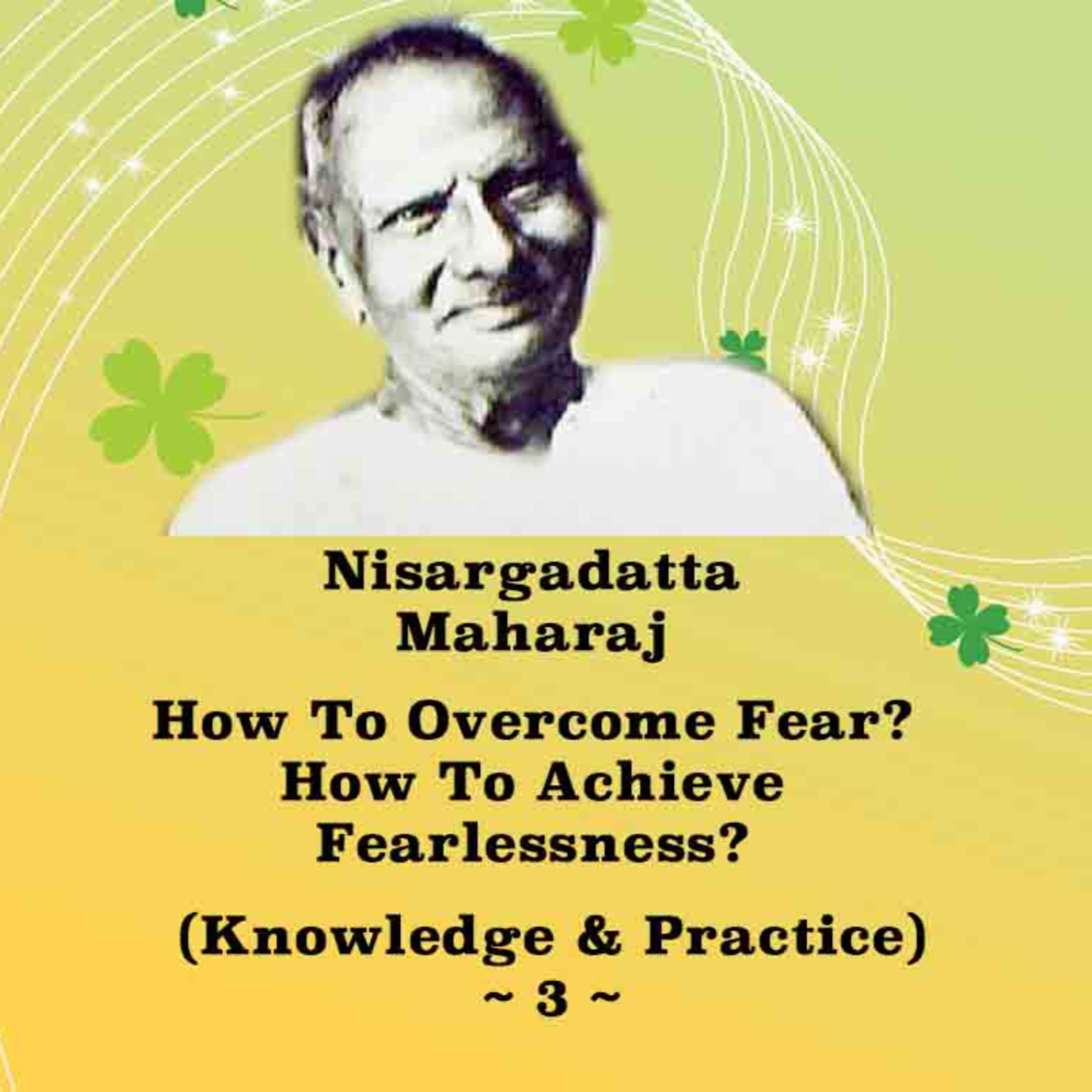 Nisargadatta Maharaj ~ Knowledge & Practice (3) ~ How To Overcome Fear? How To Achieve Fearlessness? episode artwork