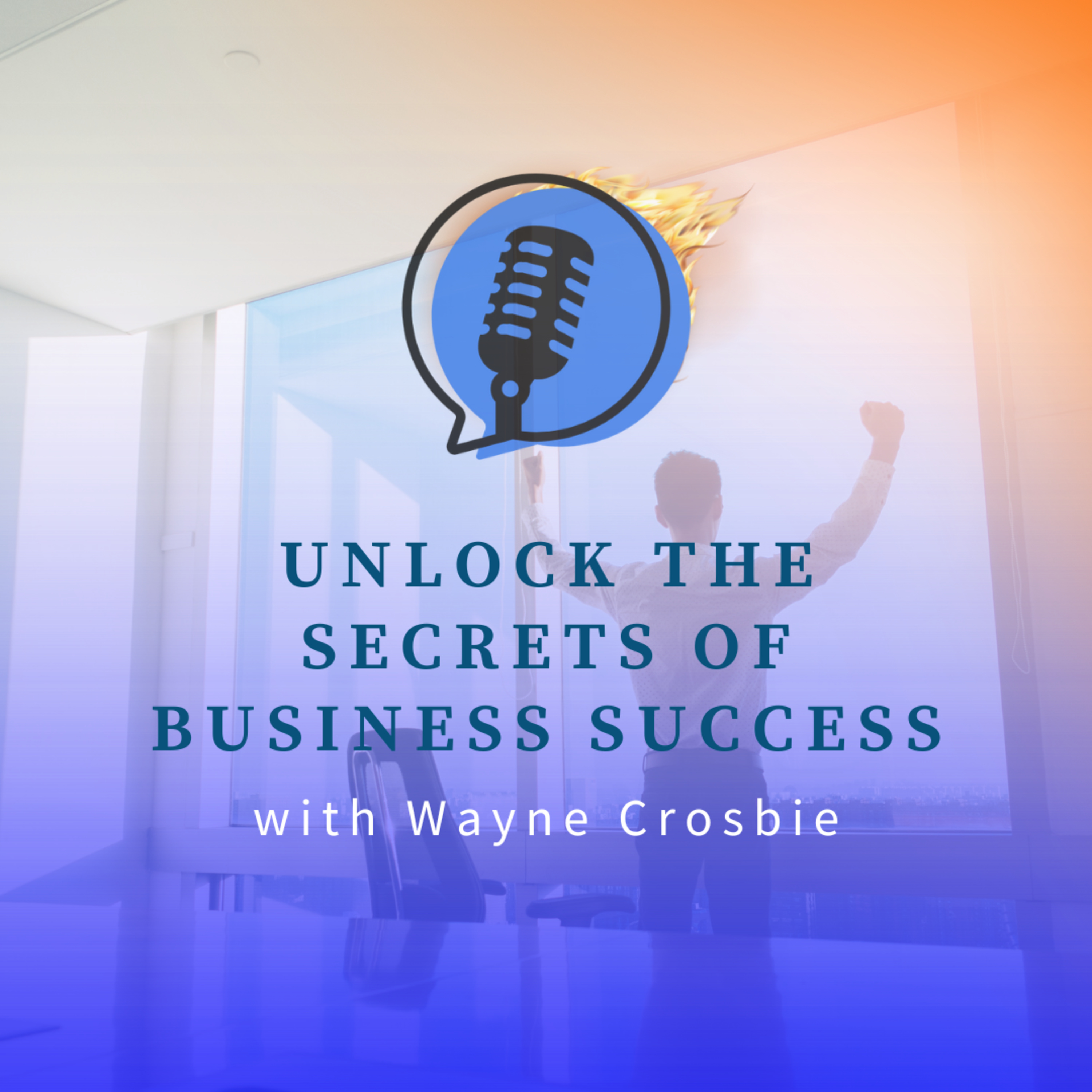 Unlock the Secrets of Business Success with Wayne Crosbie episode artwork