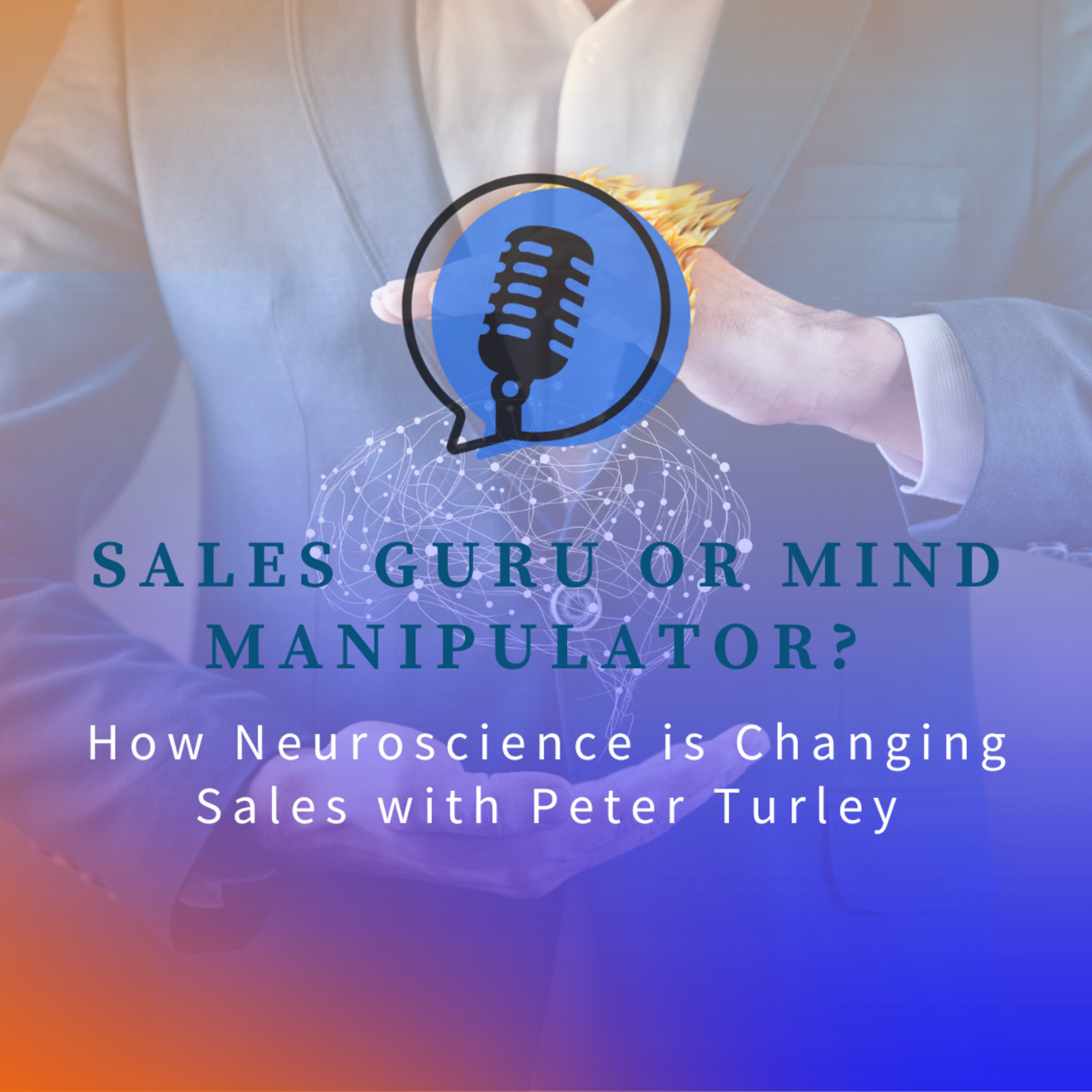 Sales Guru or Mind Manipulator? Peter Turley Reveals How Neuroscience is Changing Sales episode artwork