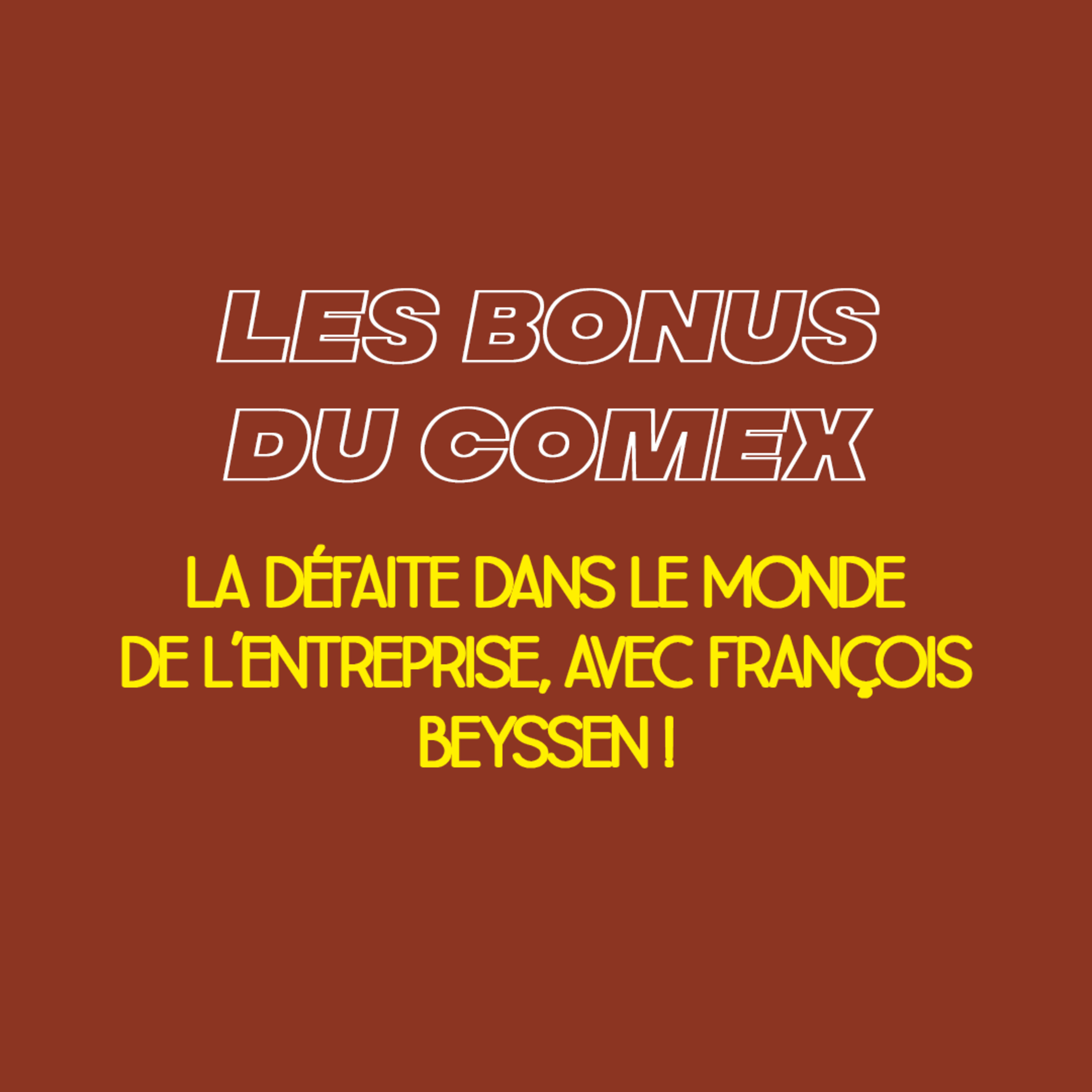 BONUS Le Comex - Saison 3, Episode 8 - La défaite dans le monde de l'entreprise, avec François Beyssen episode artwork