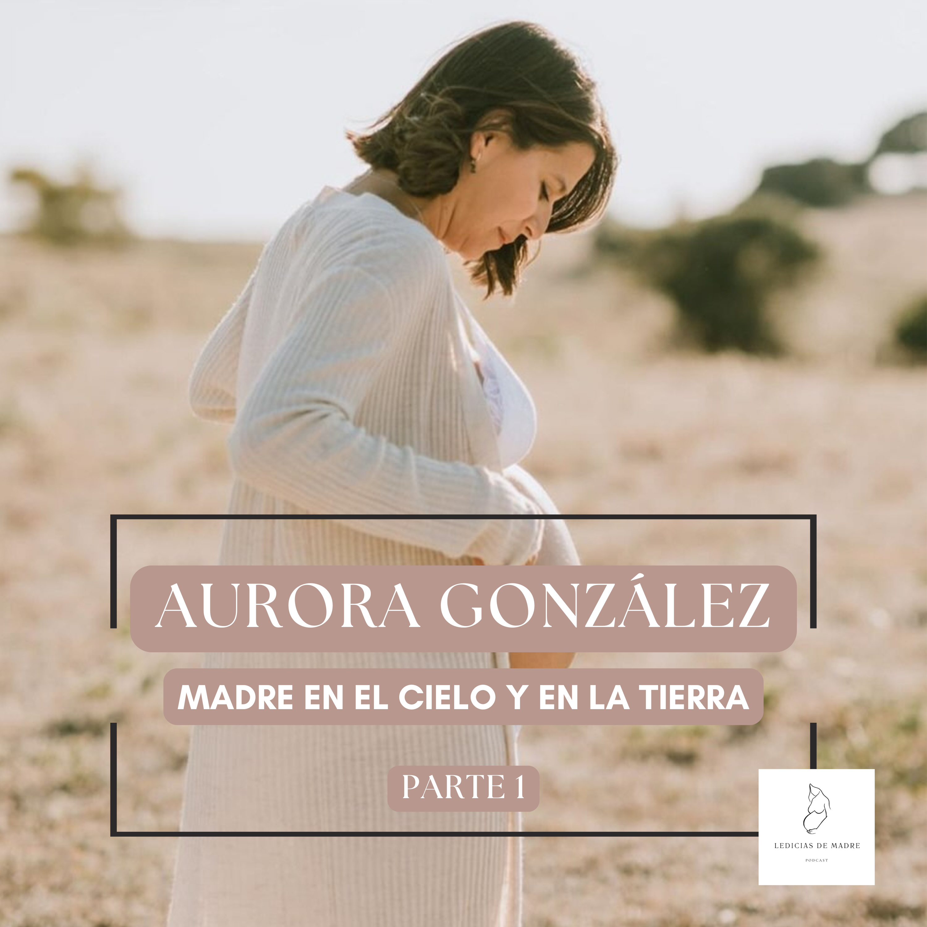 #28 AURORA GONZÁLEZ - MADRE EN EL CIELO Y EN LA TIERRA - Parte 1 episode artwork