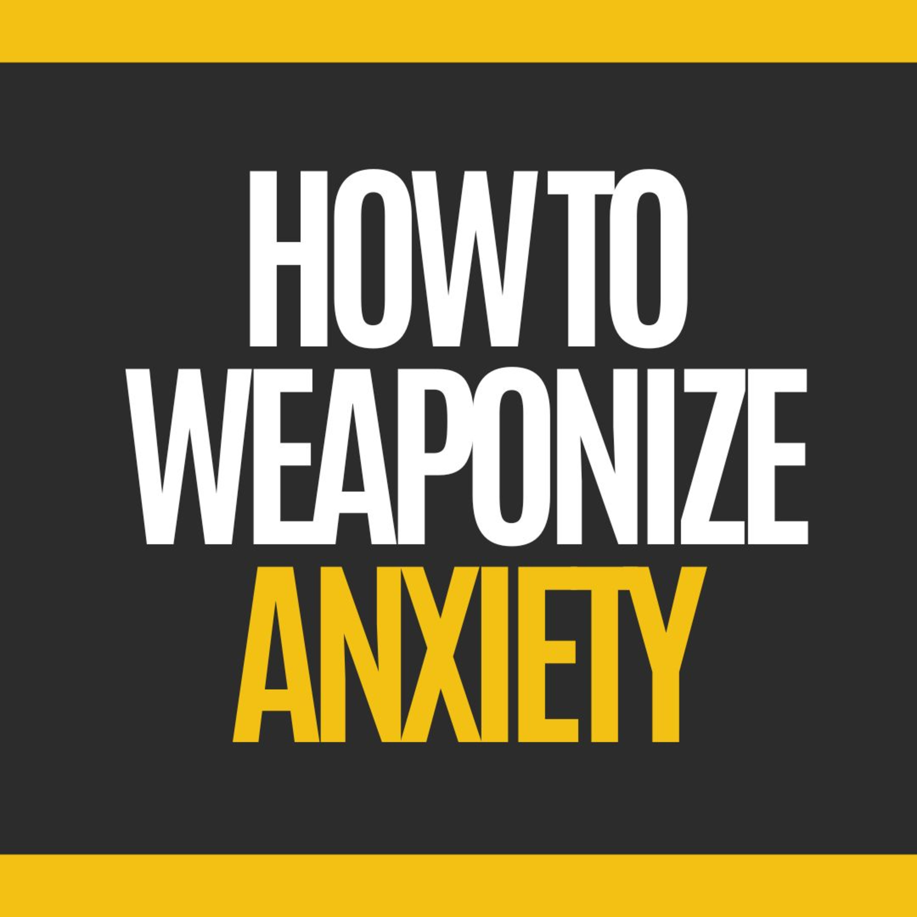 How to Weaponize Anxiety: From Stressed to Unstoppable episode artwork