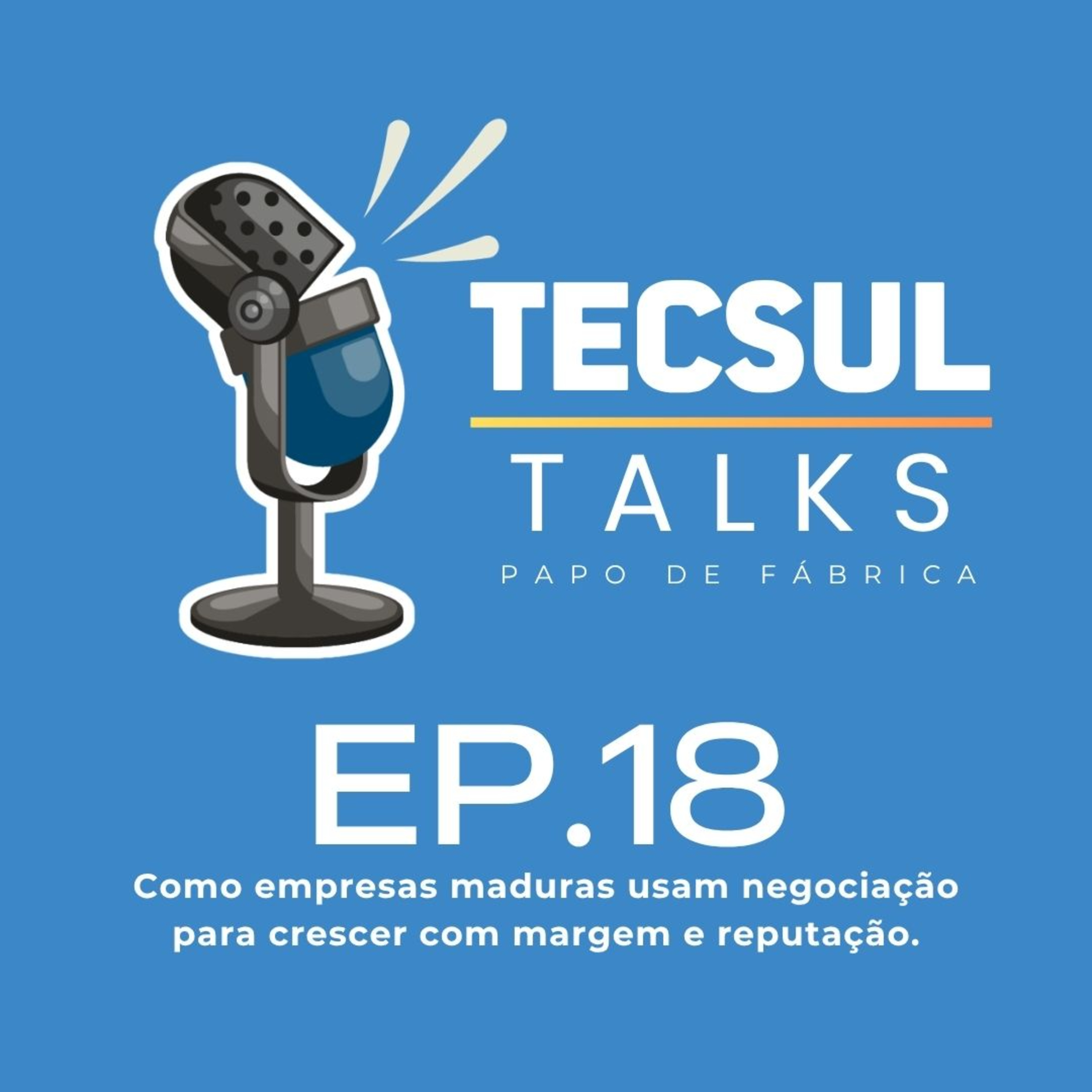 #018 - Tecsul Talks - Como empresas maduras usam negociação para crescer com margem e reputação. episode artwork