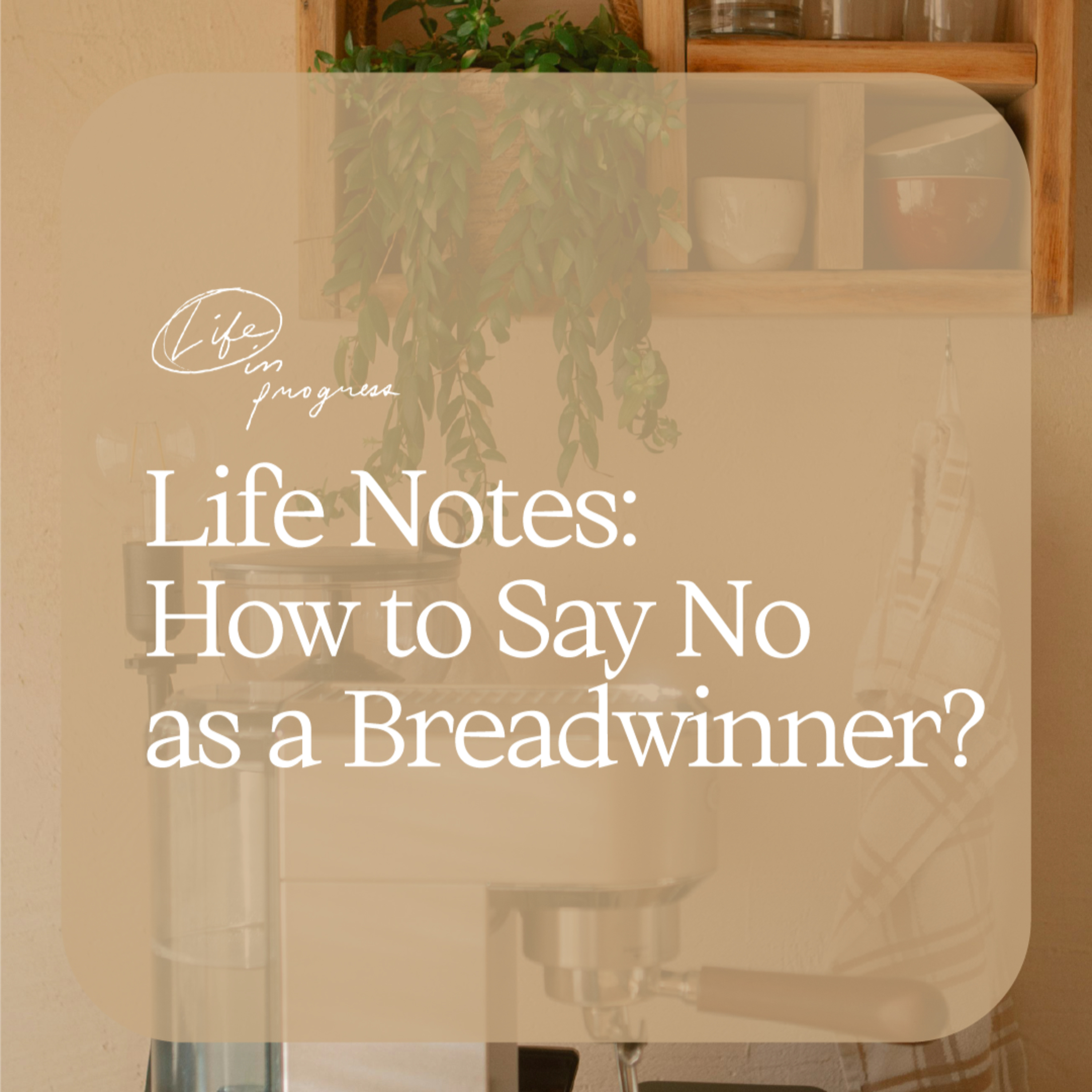 Life Notes: How to Say No as a Breadwinner?