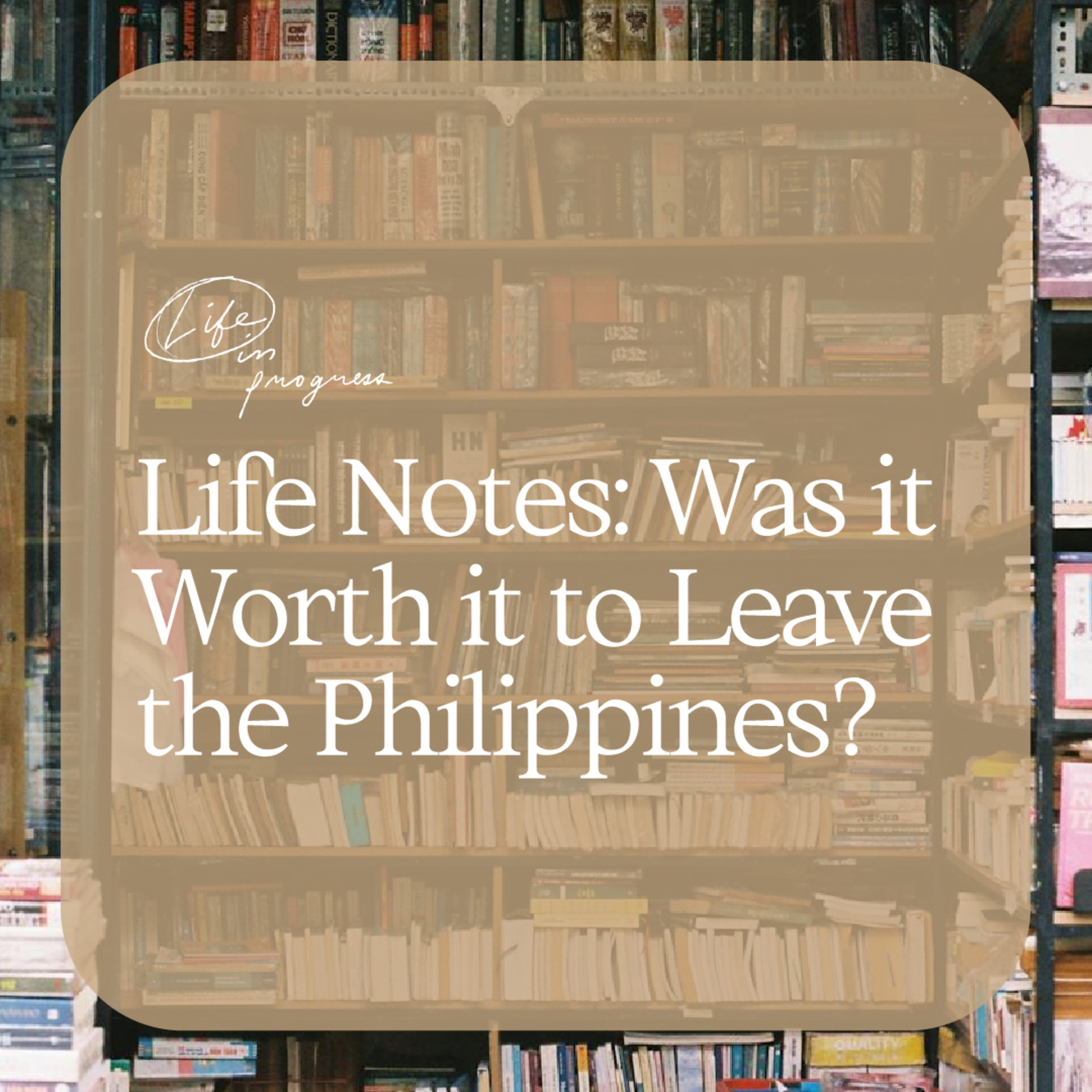 Life Notes: Was it Worth it to Leave the Philippines?