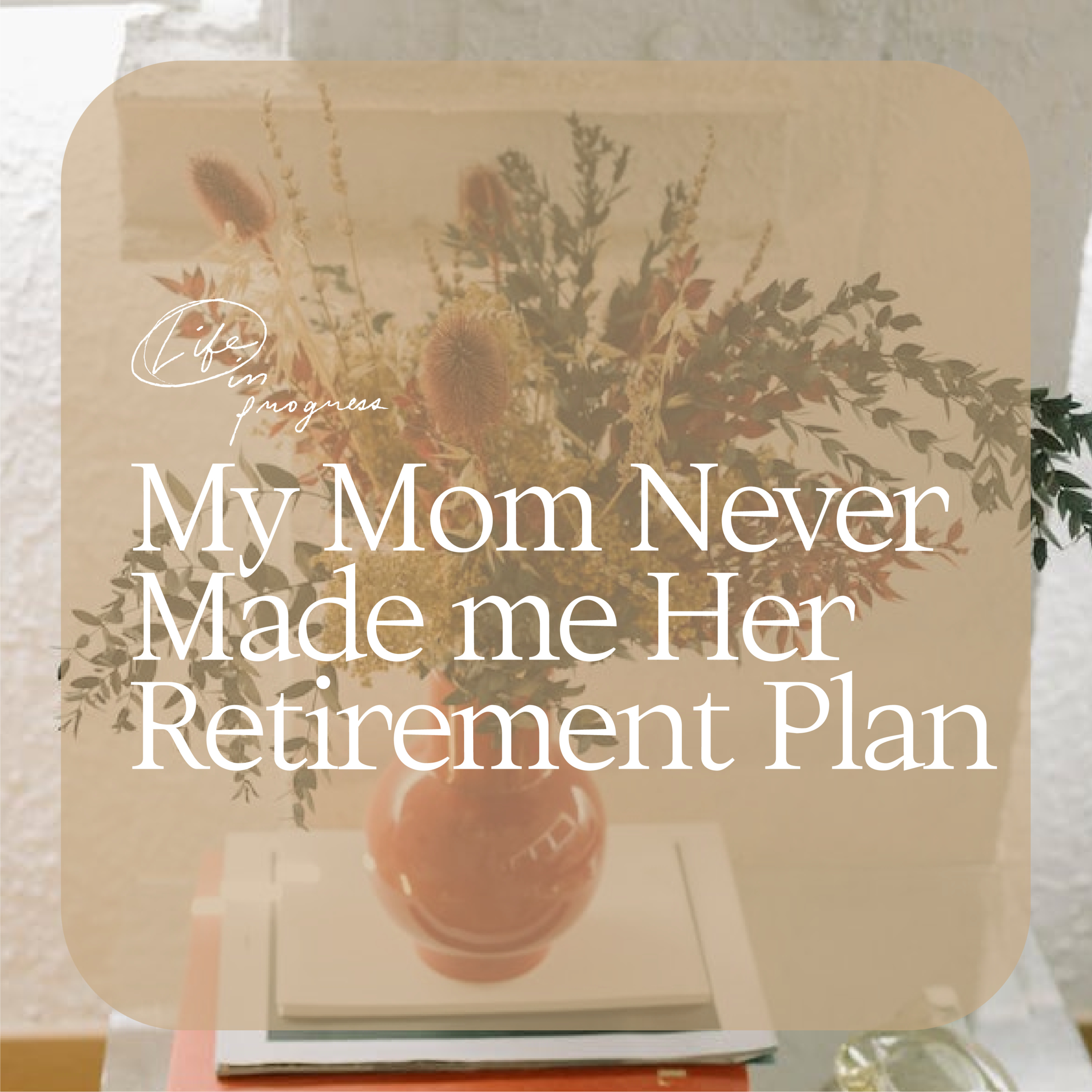 My Mom Never Made me Her Retirement Plan