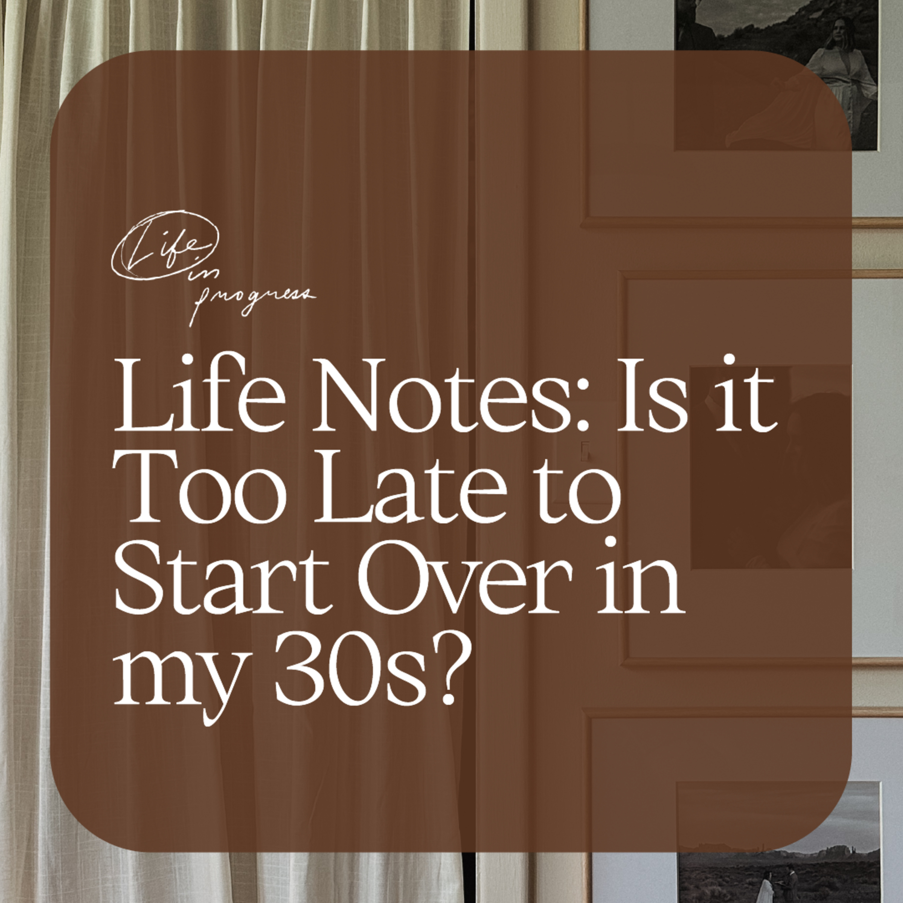 Life Notes: Is it Too Late to Start Over in my 30s?