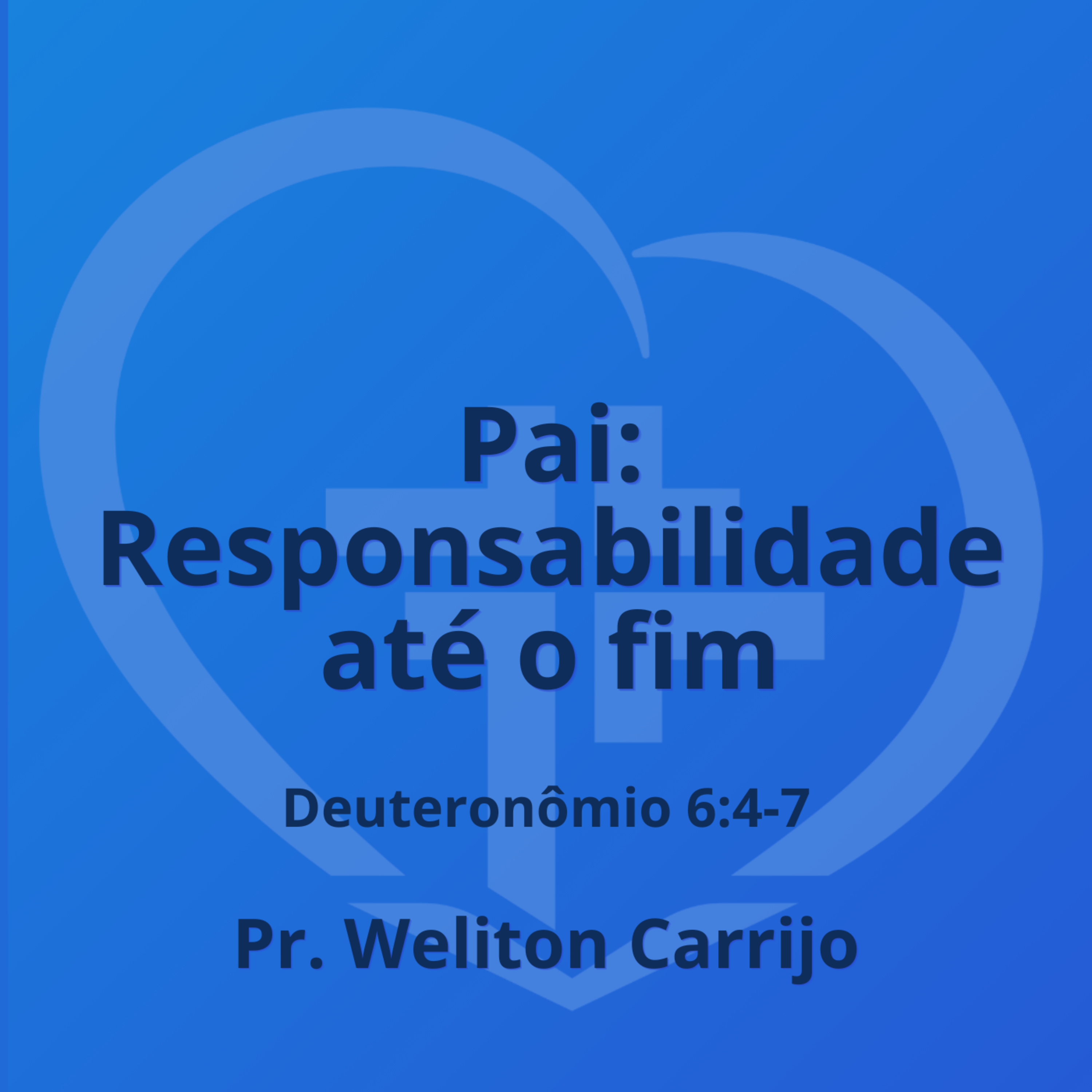 Pai: Responsabilidade até o fim - Pr. Weliton Carrijo episode artwork