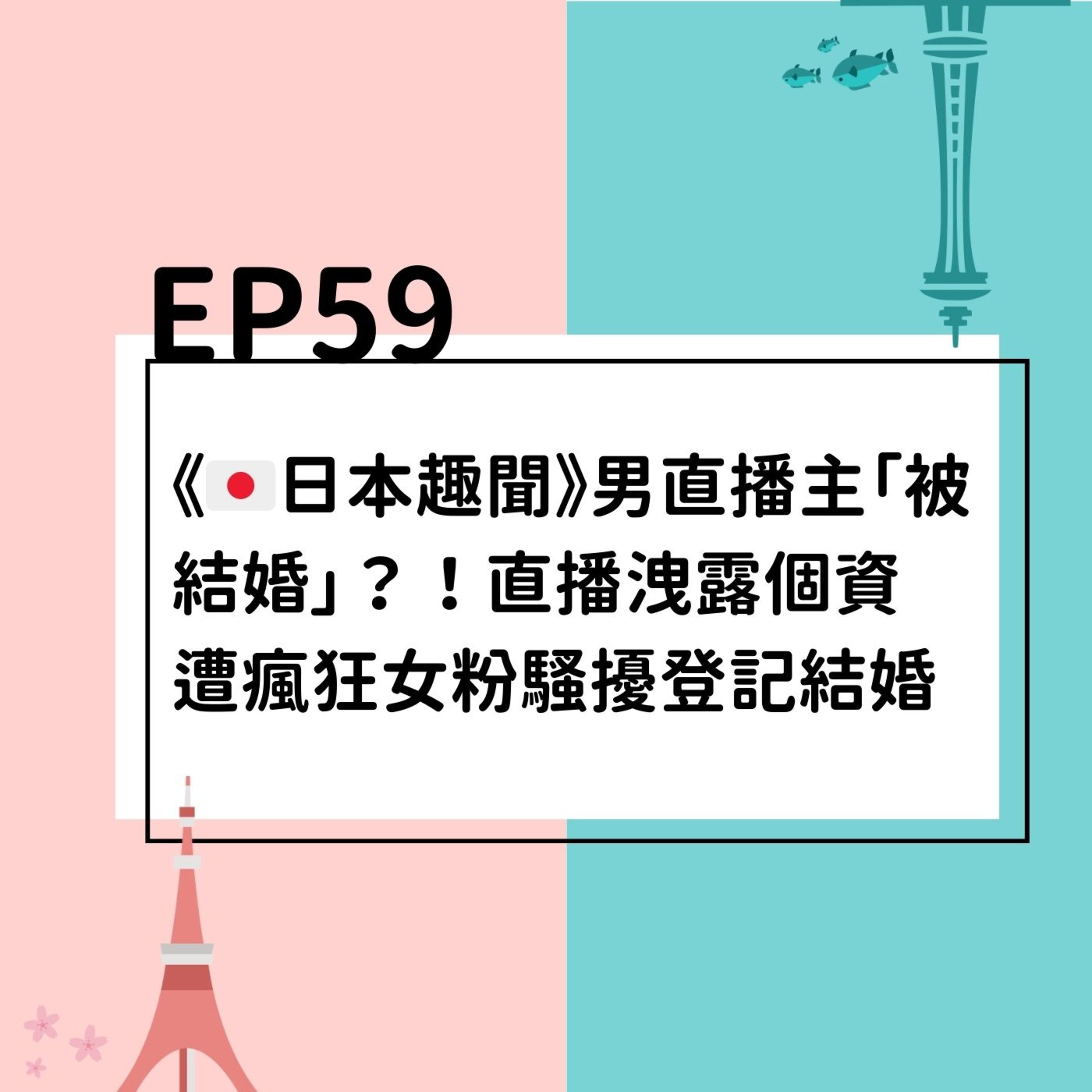 EP59 | 《🇯🇵日本趣聞》男直播主「被結婚」？！直播洩露個資 遭瘋狂女粉騷擾登記結婚 episode artwork