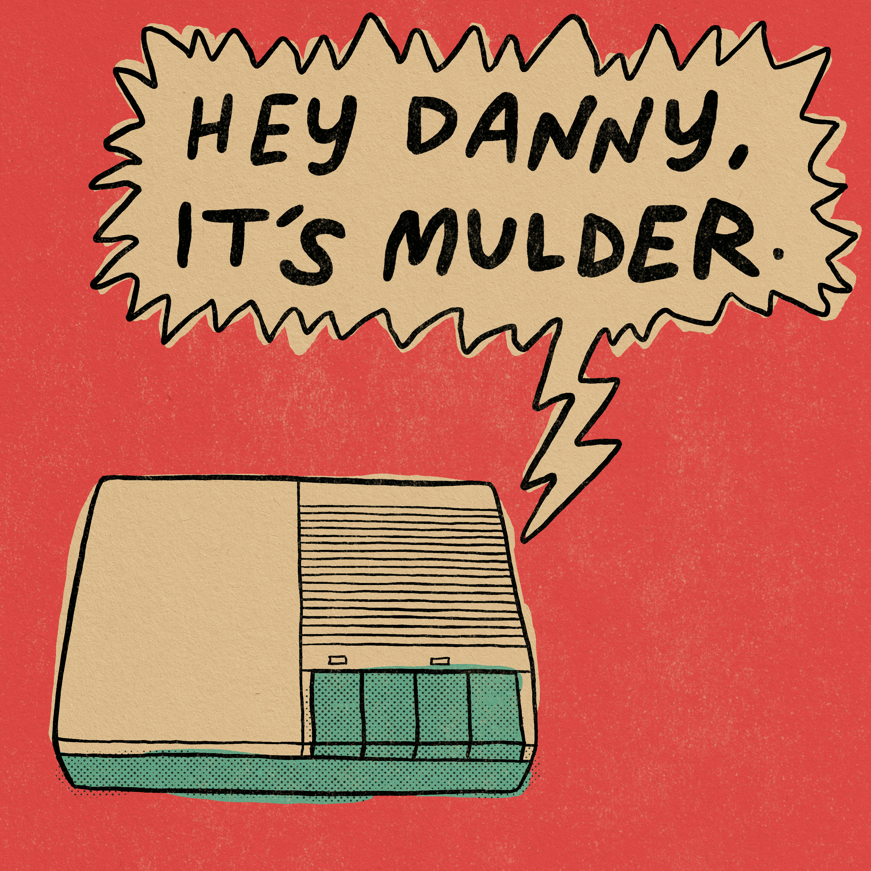 Hey Danny, It\'s Mulder.