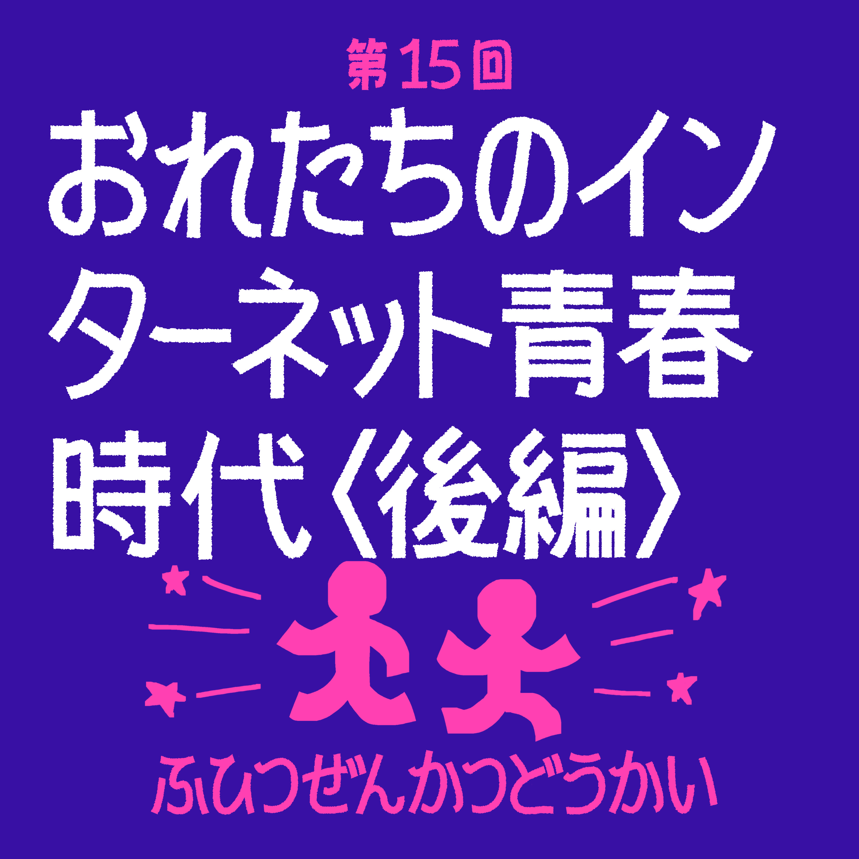 第15回 - おれたちのインターネット青春時代〈後編〉 episode artwork