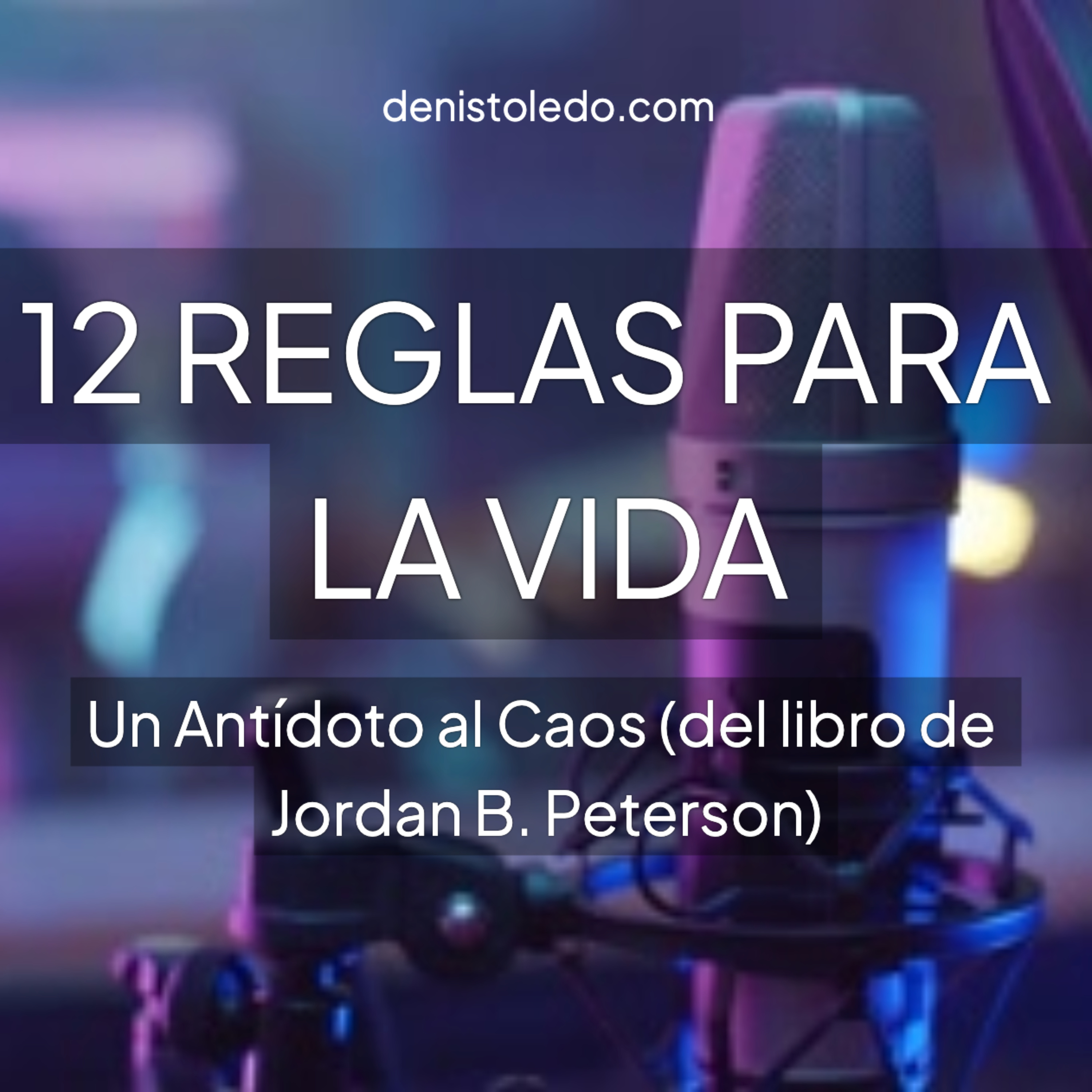 12 Reglas para la Vida: Un Antídoto al Caos para Tiempos Difíciles (del libro de Jordan B. Peterson) | Microaprendizajes episode artwork