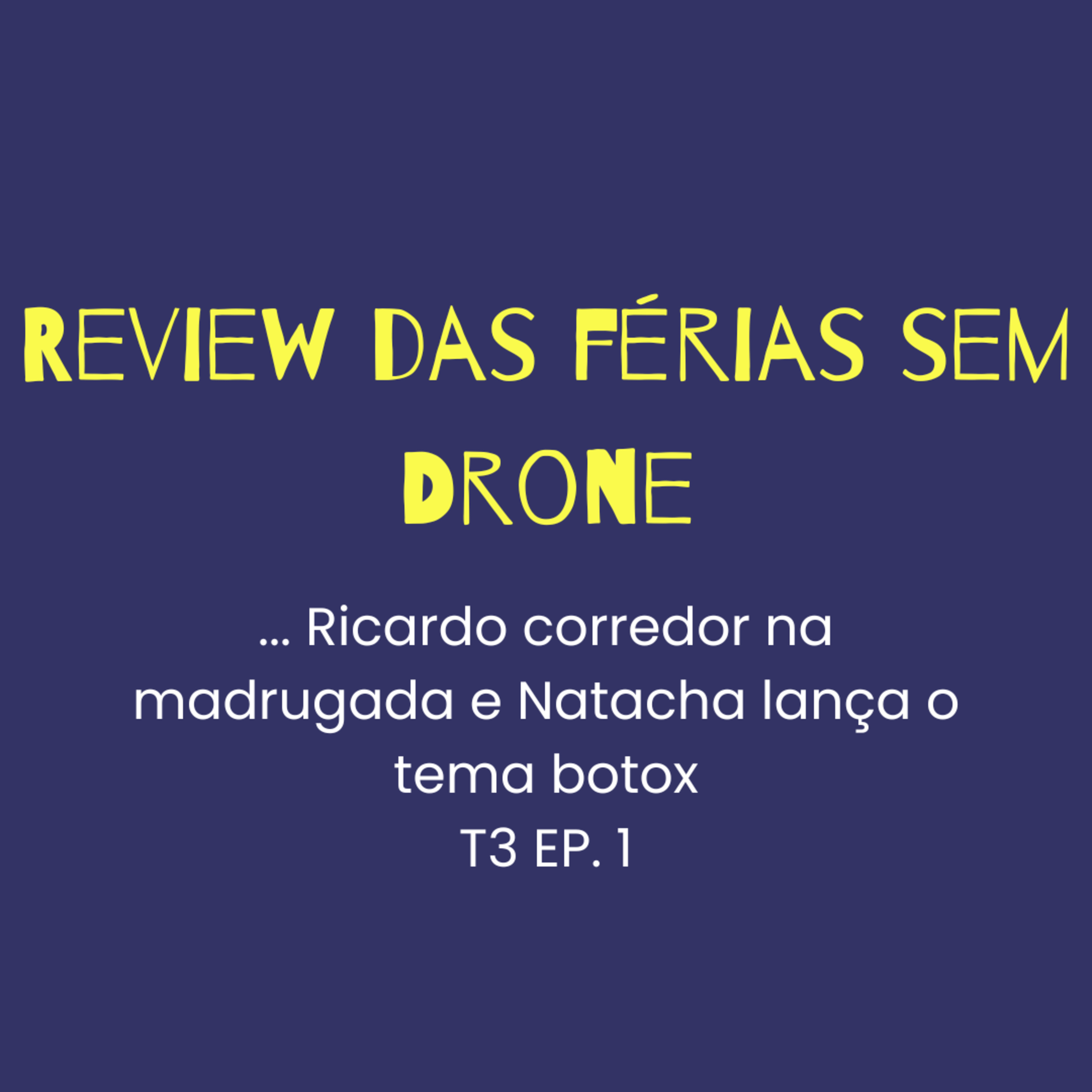 T3 EP1 - Review das férias sem drone... Ricardo corredor na madrugada e Natacha lança o tema botox episode artwork
