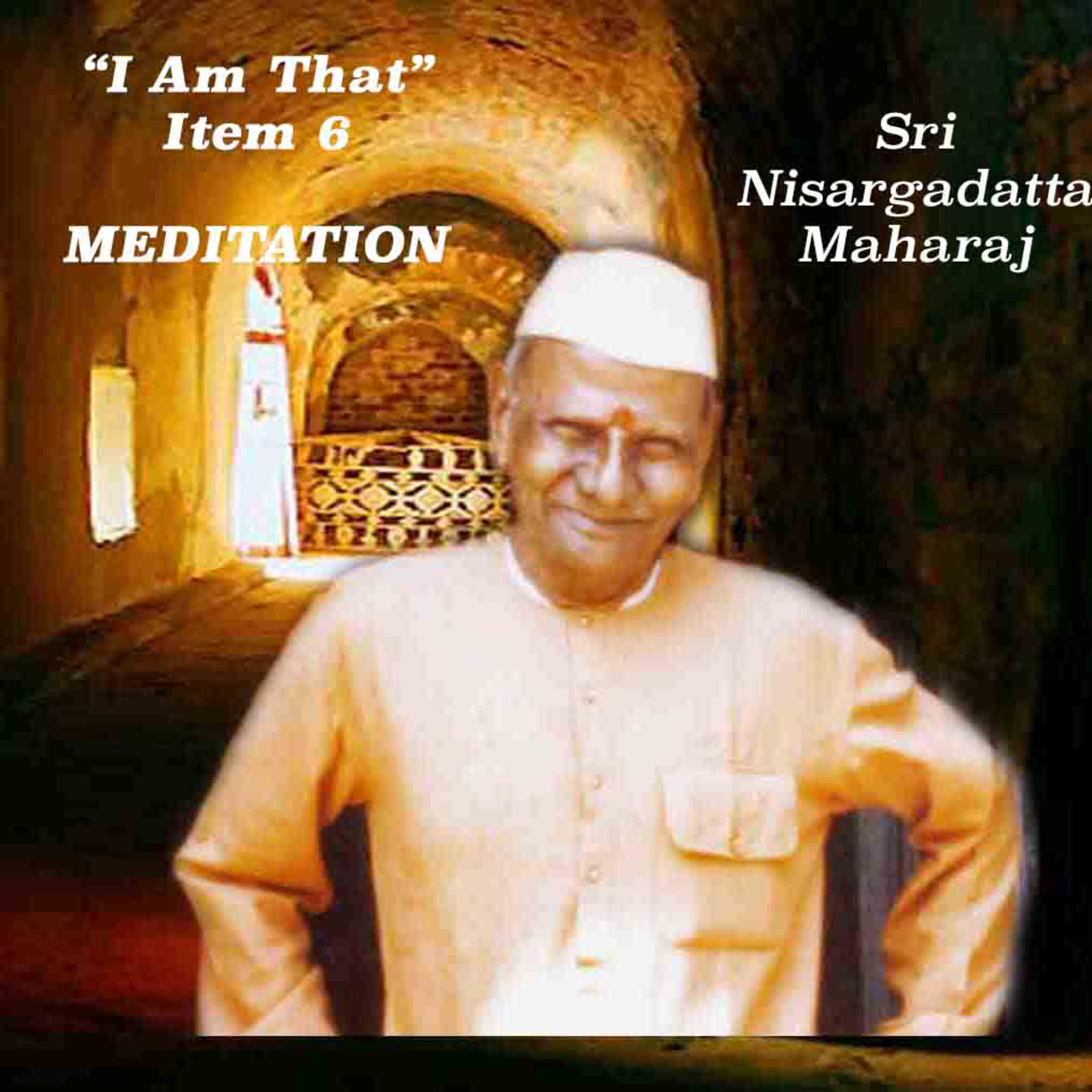 Nisargadatta Maharaj ~ I Am That ~ Item 6. Meditation (What is it? How to do it? What are its uses?) episode artwork
