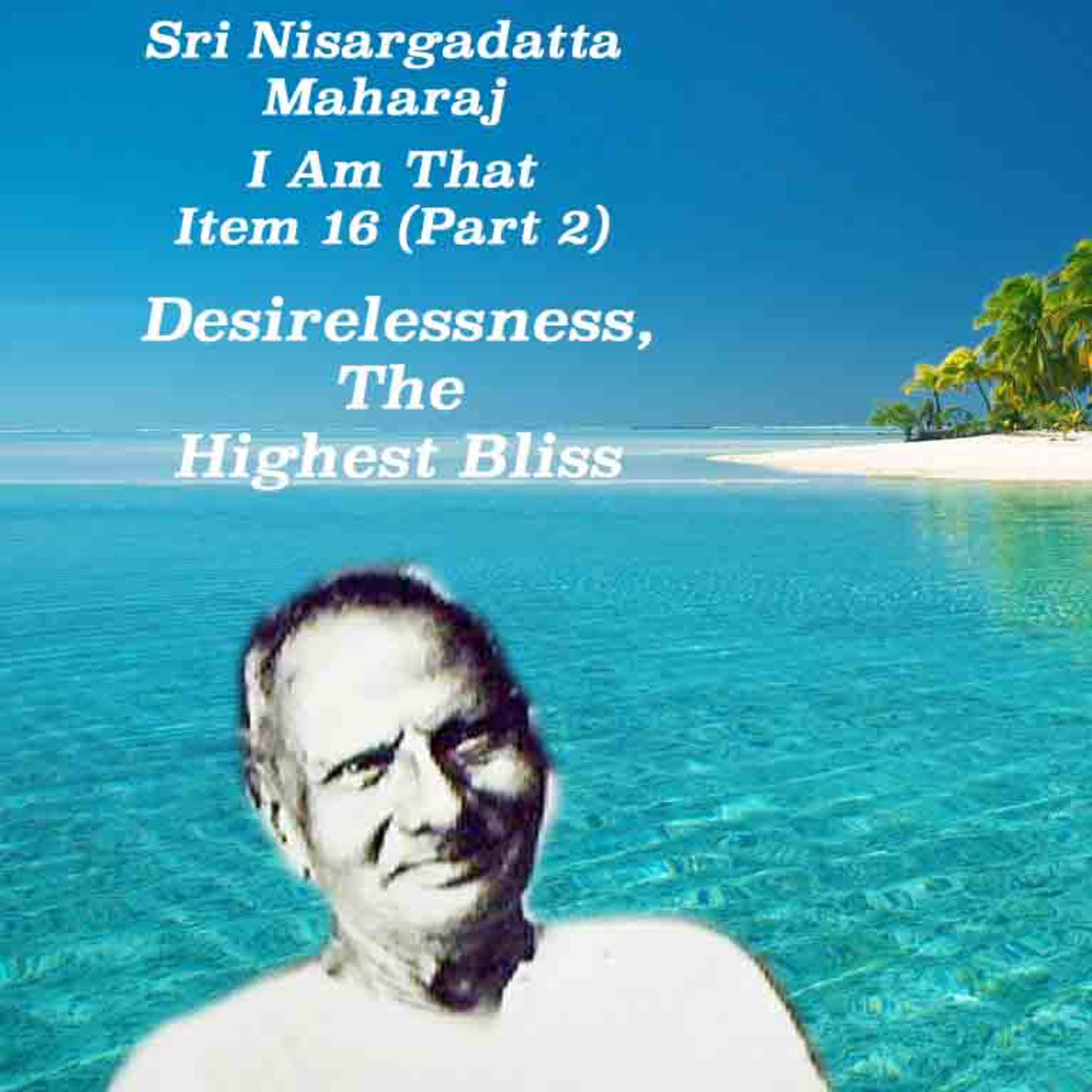 Nisargadatta Maharaj ~ I Am That ~ Item 16. Desirelessness, The Highest Bliss ~ Part 2 episode artwork