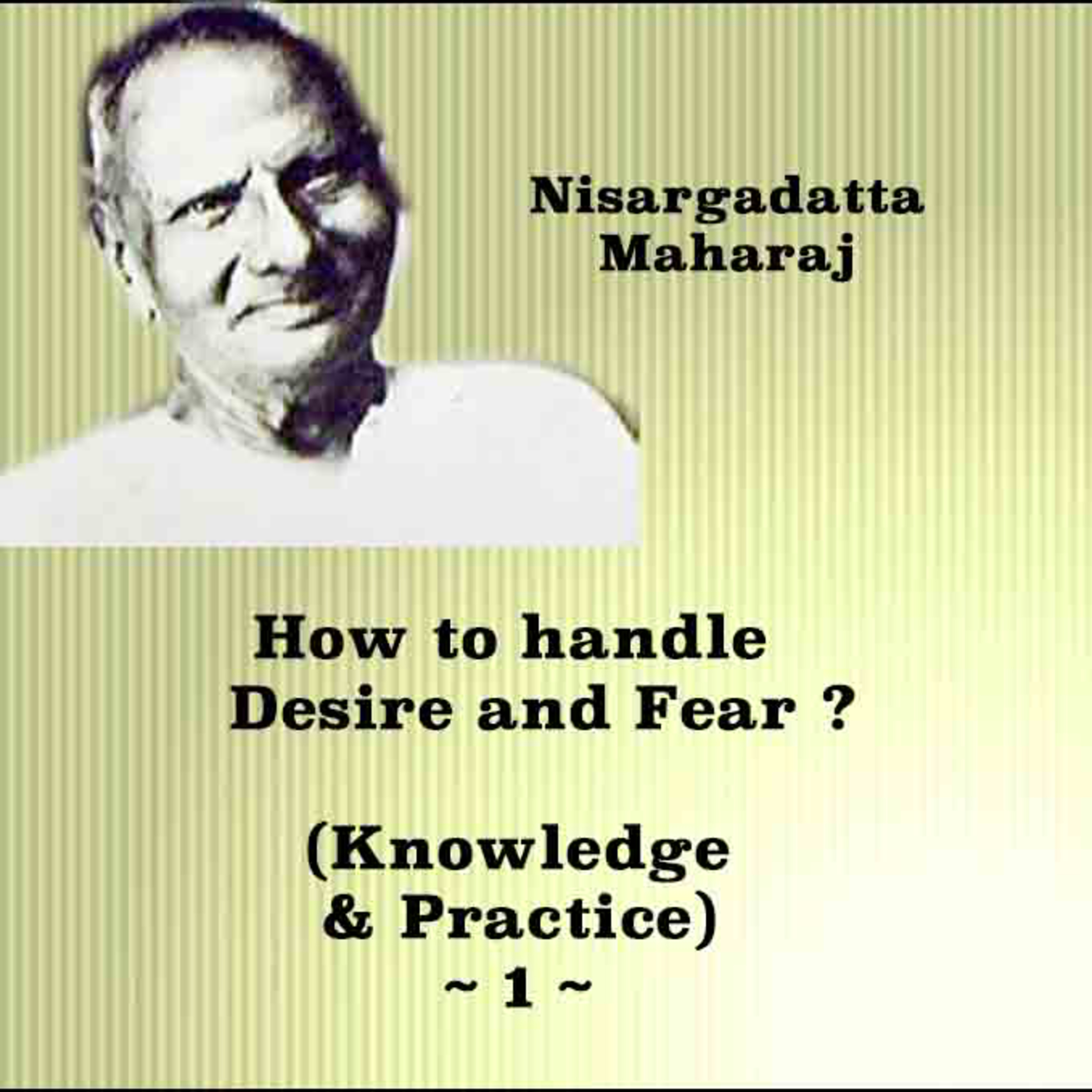 Nisargadatta Maharaj ~ Knowledge & Practice (1) ~ How To Handle Desire & Fear? How To Practice This? episode artwork