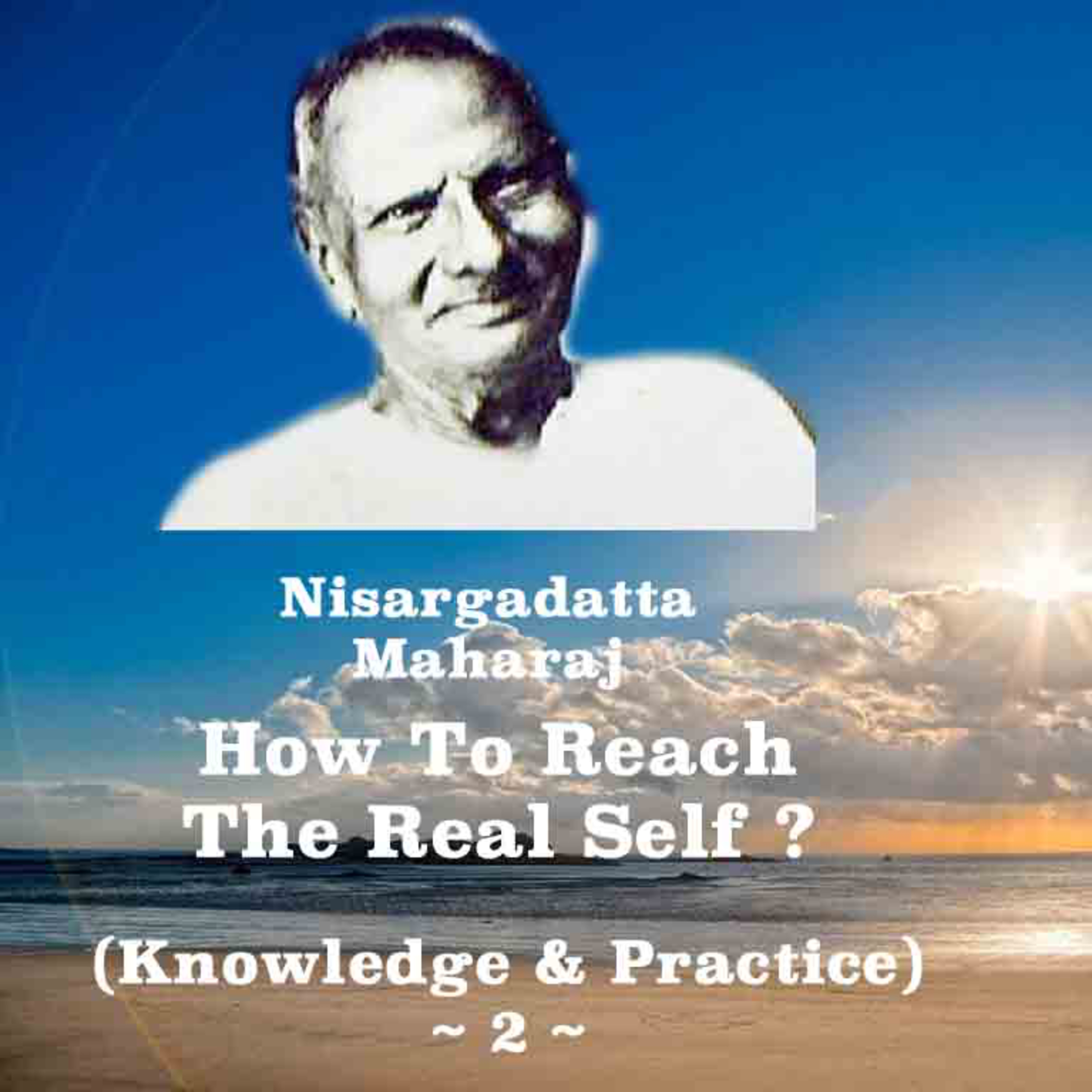 Nisargadatta Maharaj ~Knowledge & Practice (2)~How To Reach The SELF That Stands Aware & Unperturbed episode artwork