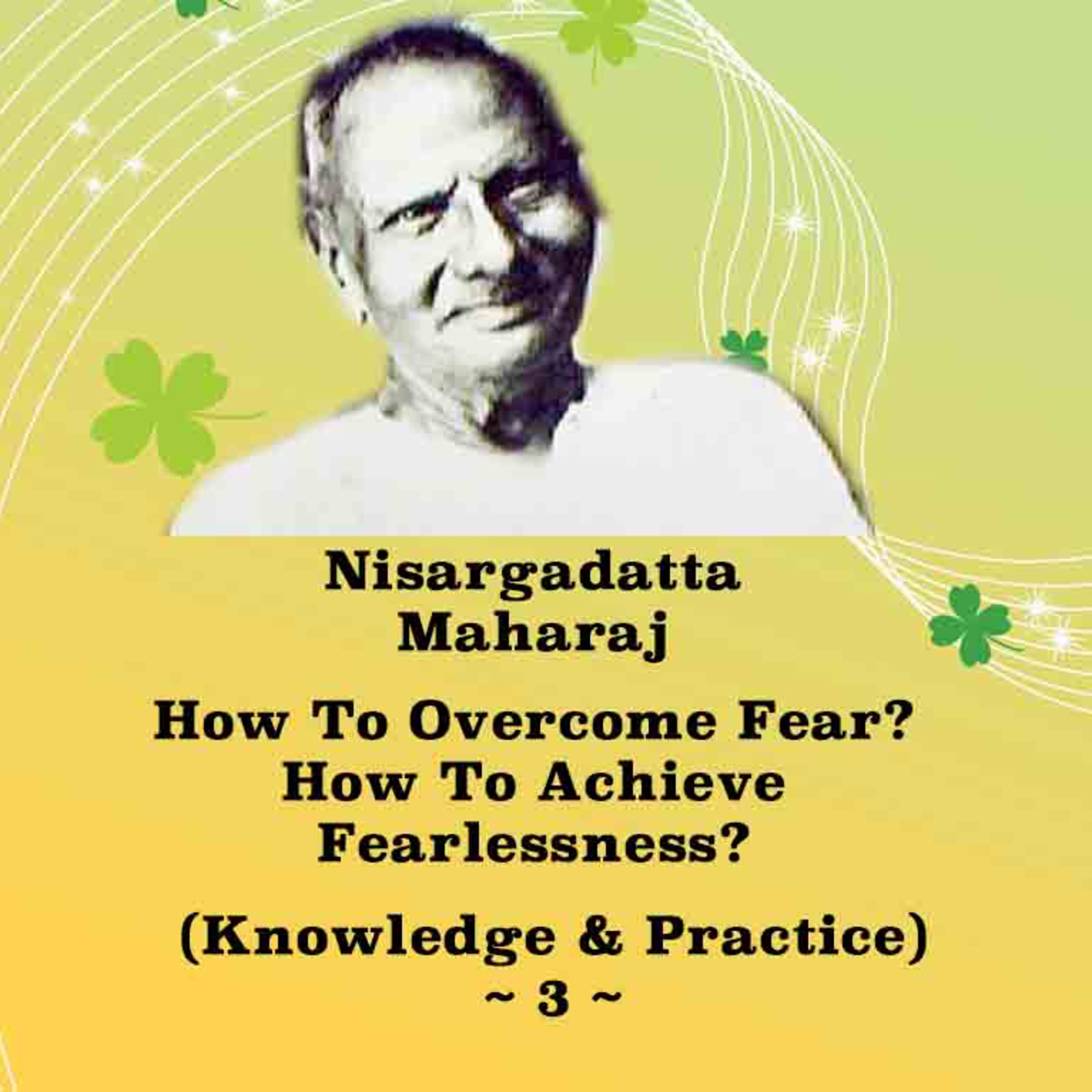 Nisargadatta Maharaj ~ Knowledge & Practice (3) ~ How To Overcome Fear? How To Achieve Fearlessness? episode artwork