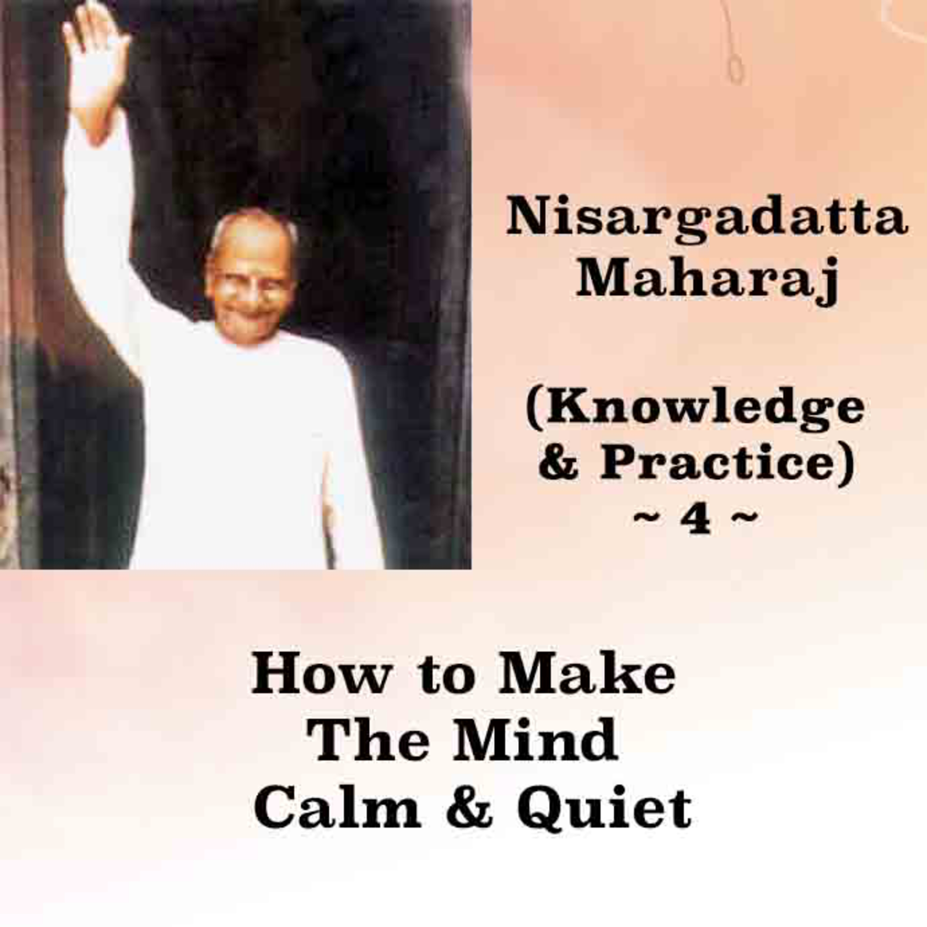 Nisargadatta Maharaj ~ Knowledge & Practice (4) ~ How To Make The Mind Calm And Quiet episode artwork
