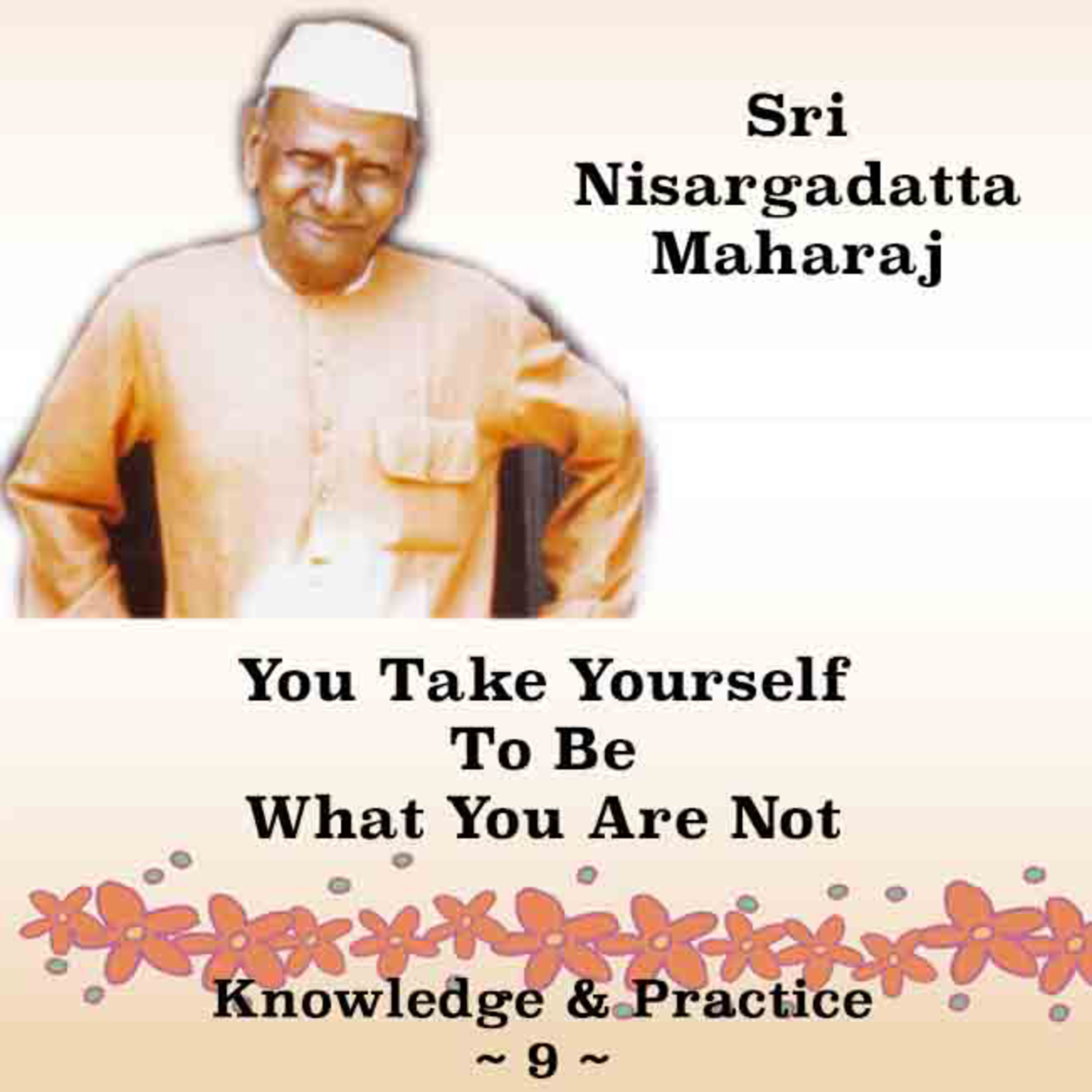 Nisargadatta Maharaj~Knowledge & Practice (9) ~ You Take Yourself To Be What You Are Not episode artwork