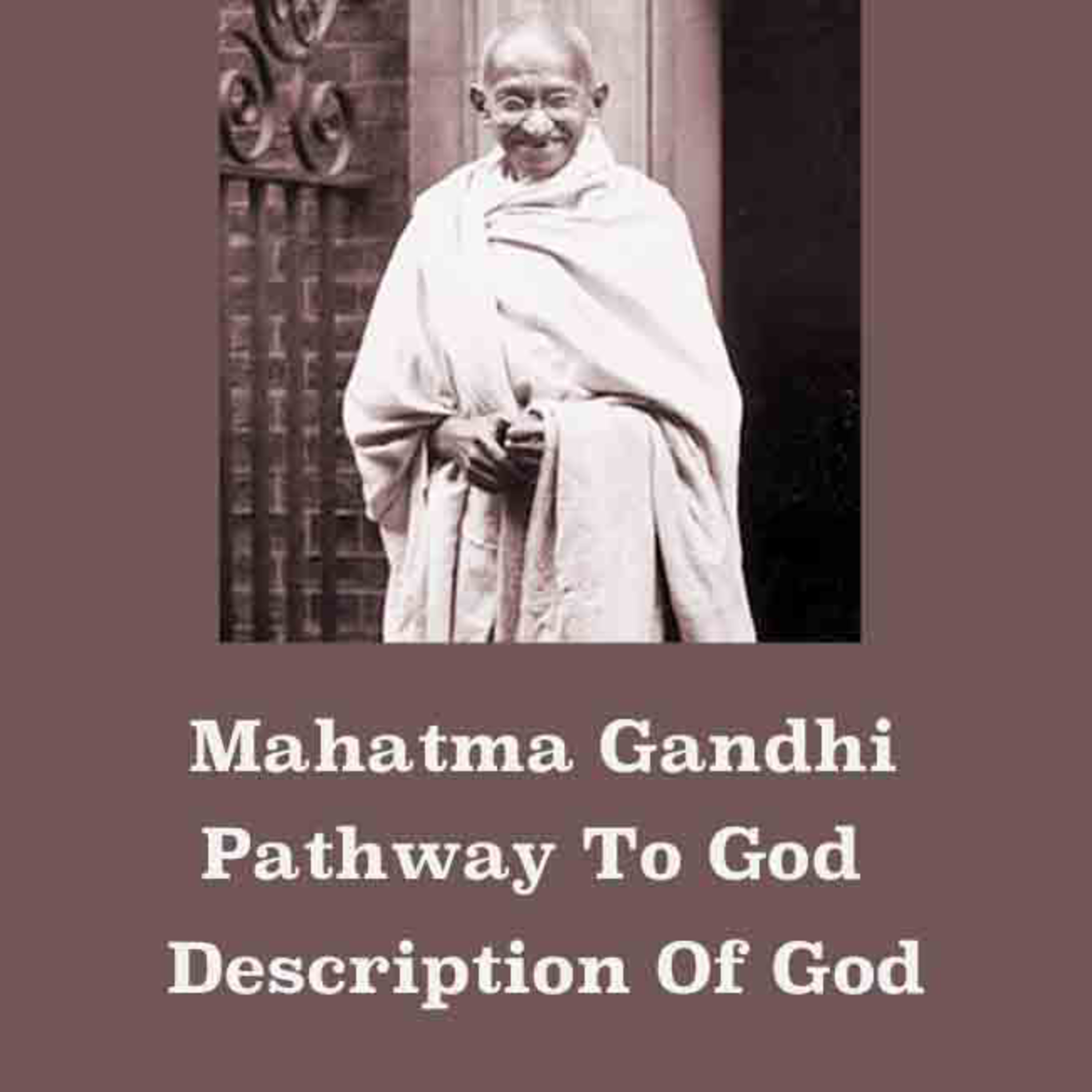 Mahatma Gandhi ~ Pathway to God ~ Description Of God ~ Offered Beautifully, Truthfully, Thoroughly. episode artwork