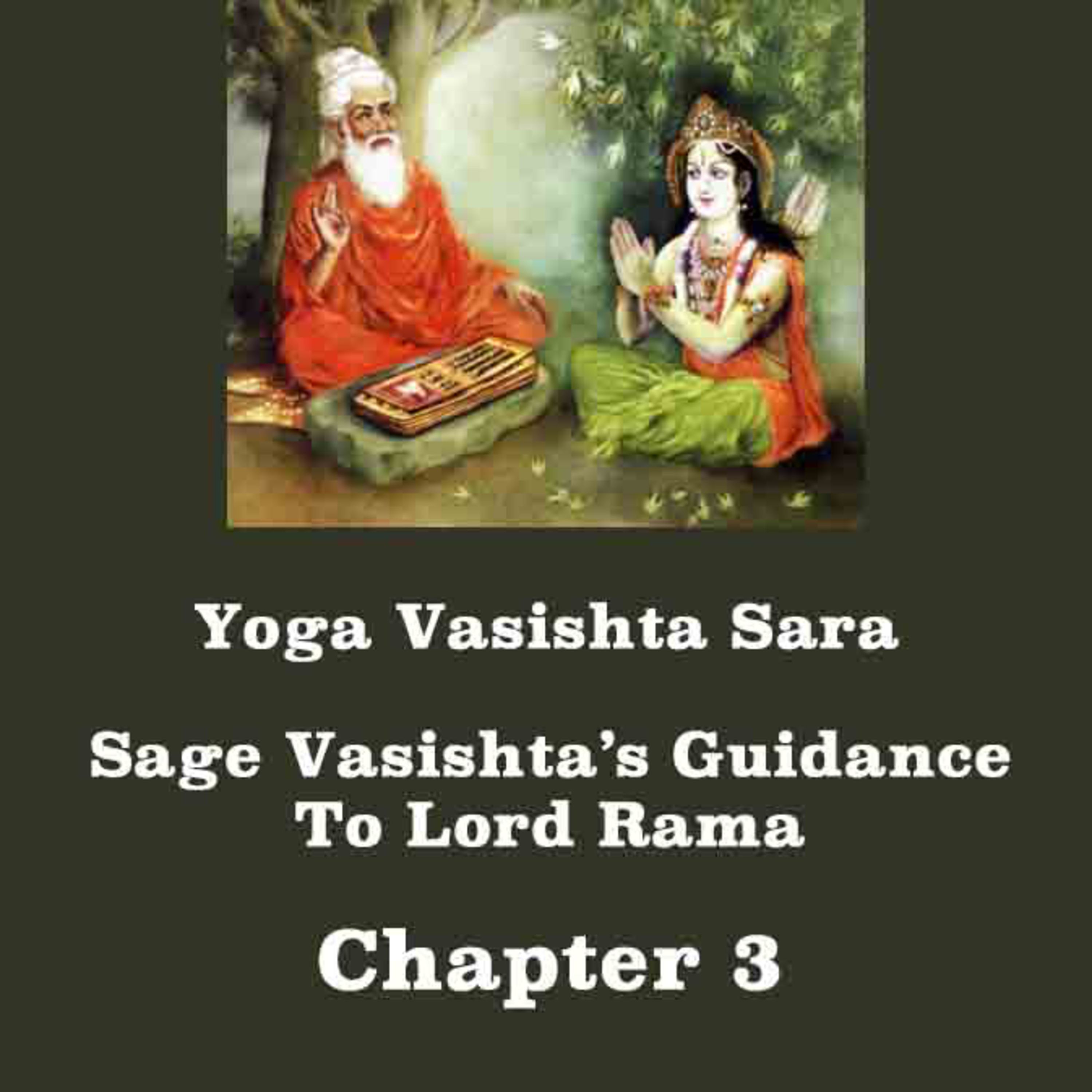 Yoga Vasishta Sara ~ Chapter 3 ~ The Marks Of A Liberated Person (Jivan Mukta) ~ Guidance Of Sage Vasishta To Lord Rama