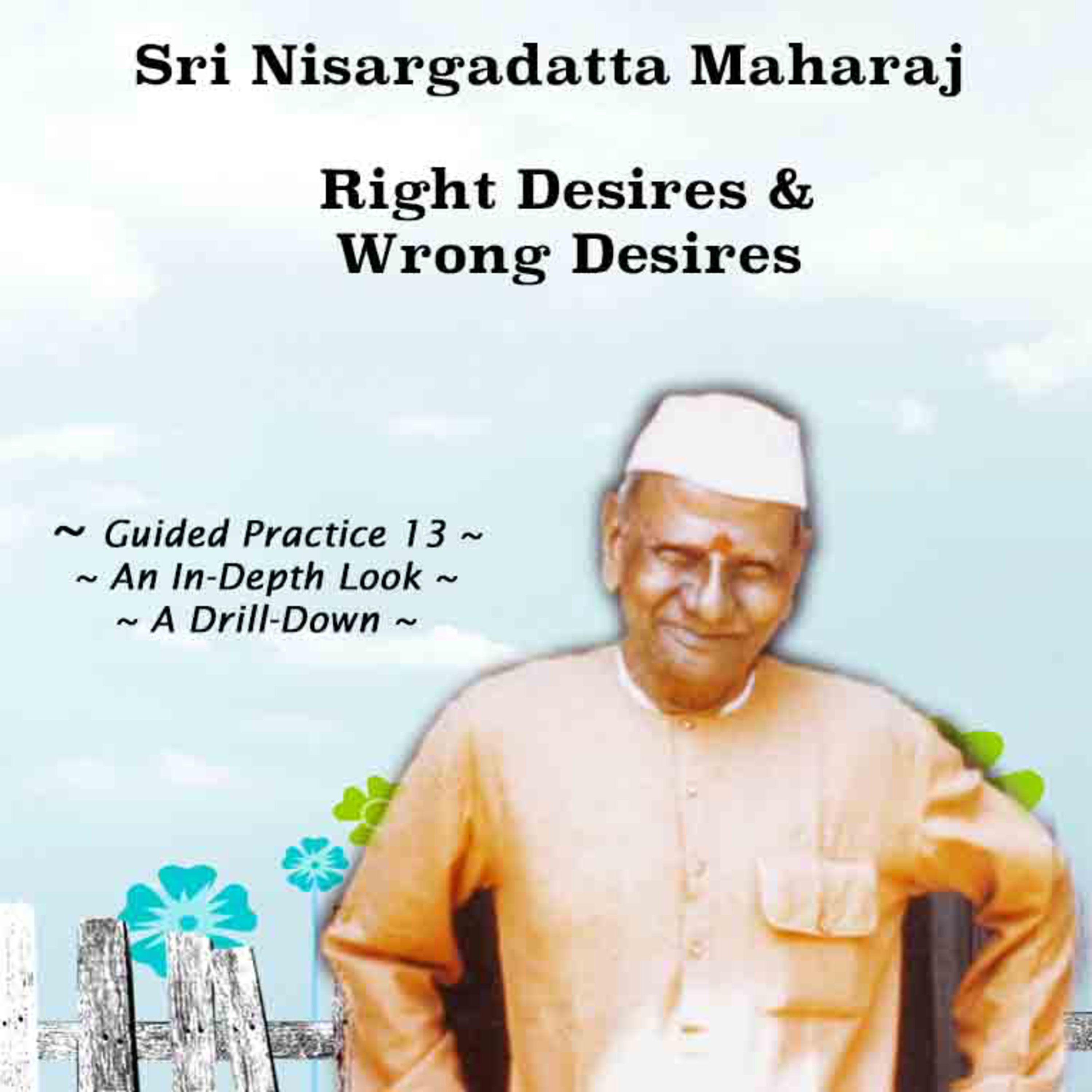 Nisargadatta Maharaj Knowledge & Practice (13) Which Desires Are Right And Which Are Wrong? episode artwork