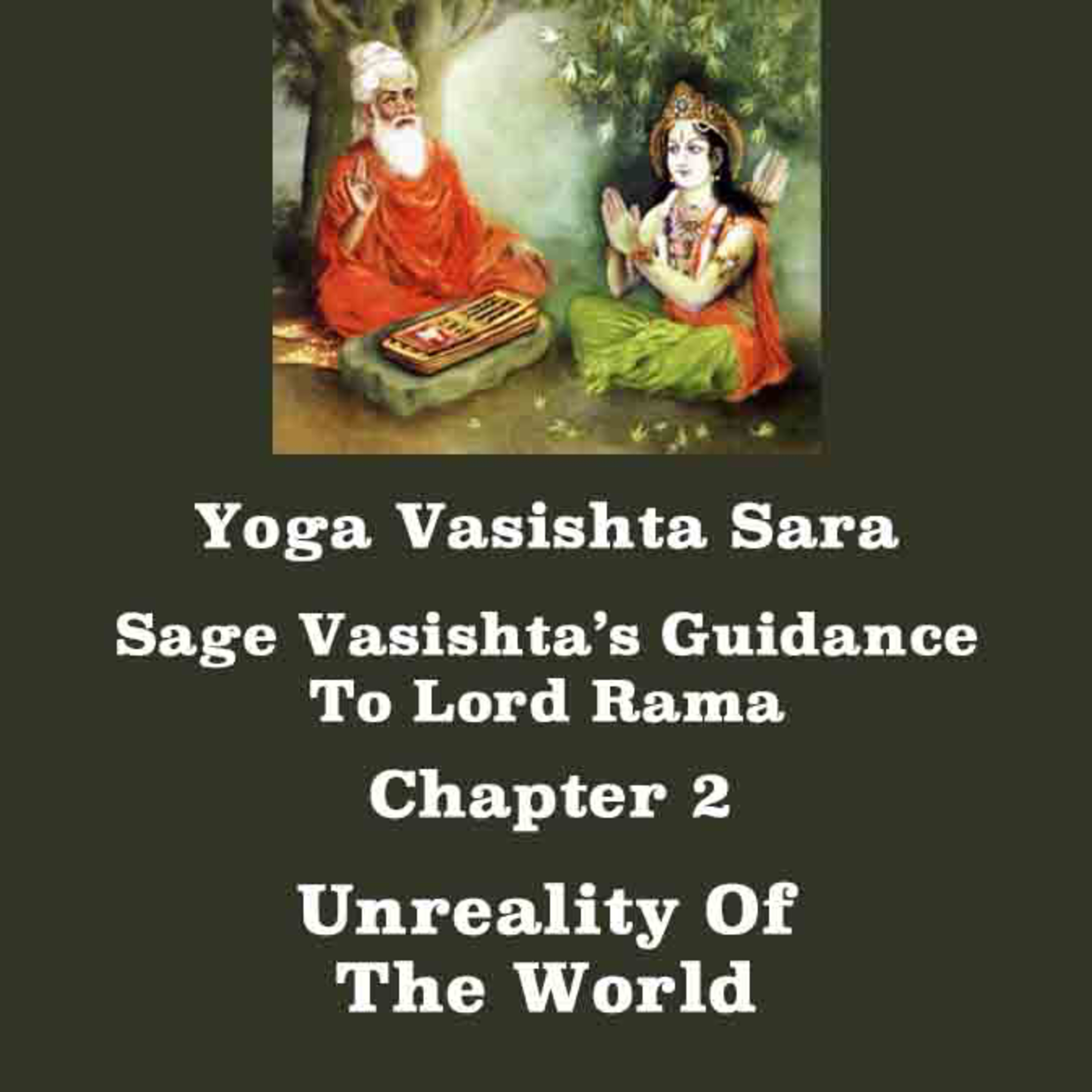 Yoga Vasishta Sara ~ Chapter 2 ~ Unreality Of The World ~ Guidance Of Sage Vasishta To Lord Rama episode artwork